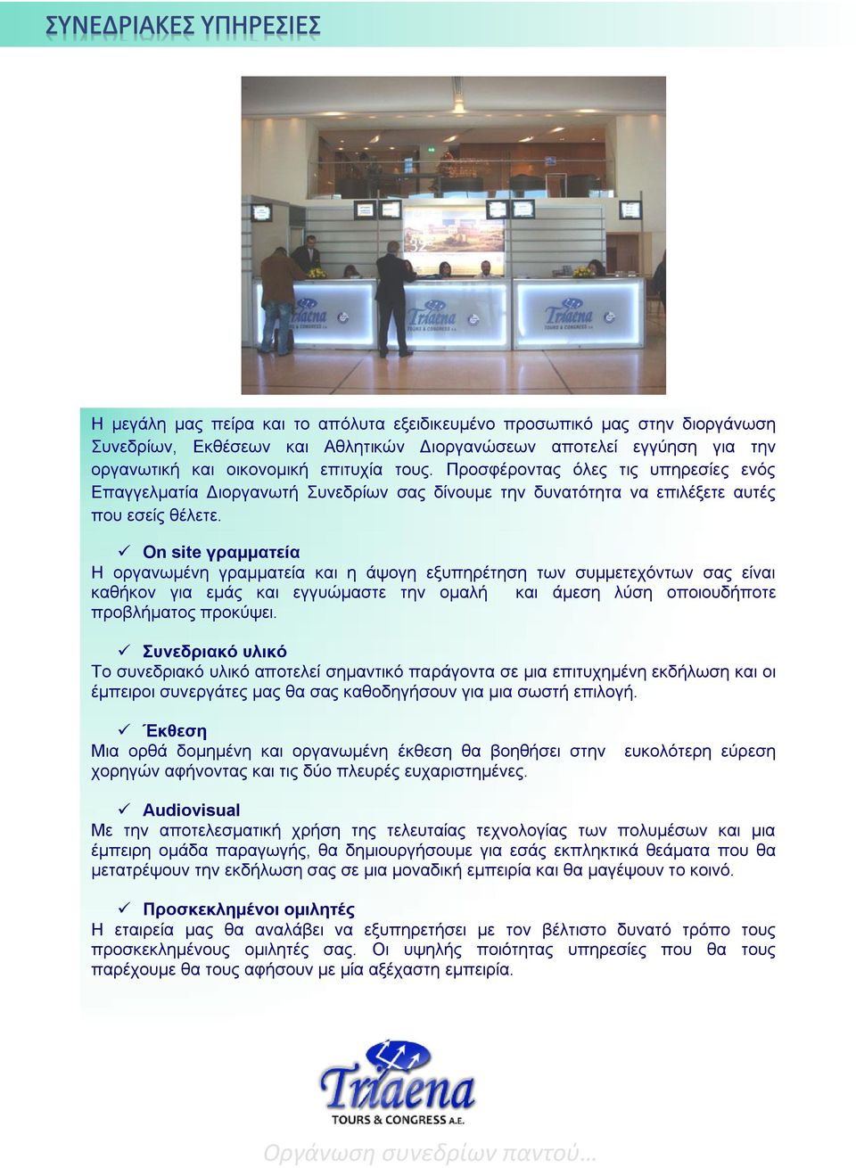 On site γραμματεία Η οργανωμένη γραμματεία και η άψογη εξυπηρέτηση των συμμετεχόντων σας είναι καθήκον για εμάς και εγγυώμαστε την ομαλή και άμεση λύση οποιουδήποτε προβλήματος προκύψει.