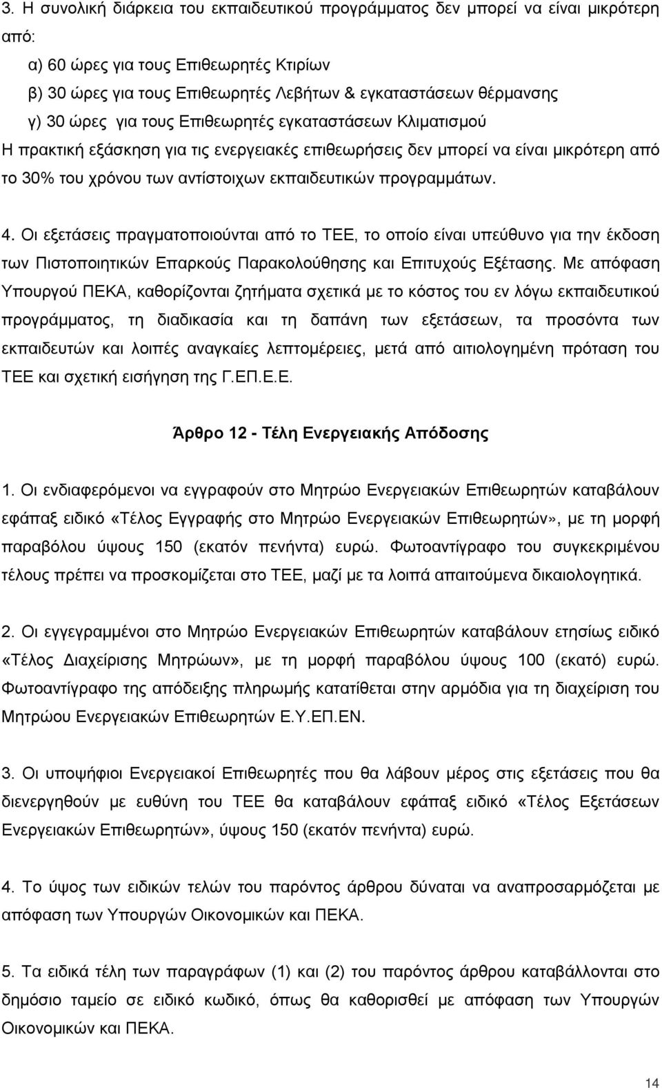 προγραμμάτων. 4. Οι εξετάσεις πραγματοποιούνται από το ΤΕΕ, το οποίο είναι υπεύθυνο για την έκδοση των Πιστοποιητικών Επαρκούς Παρακολούθησης και Επιτυχούς Εξέτασης.