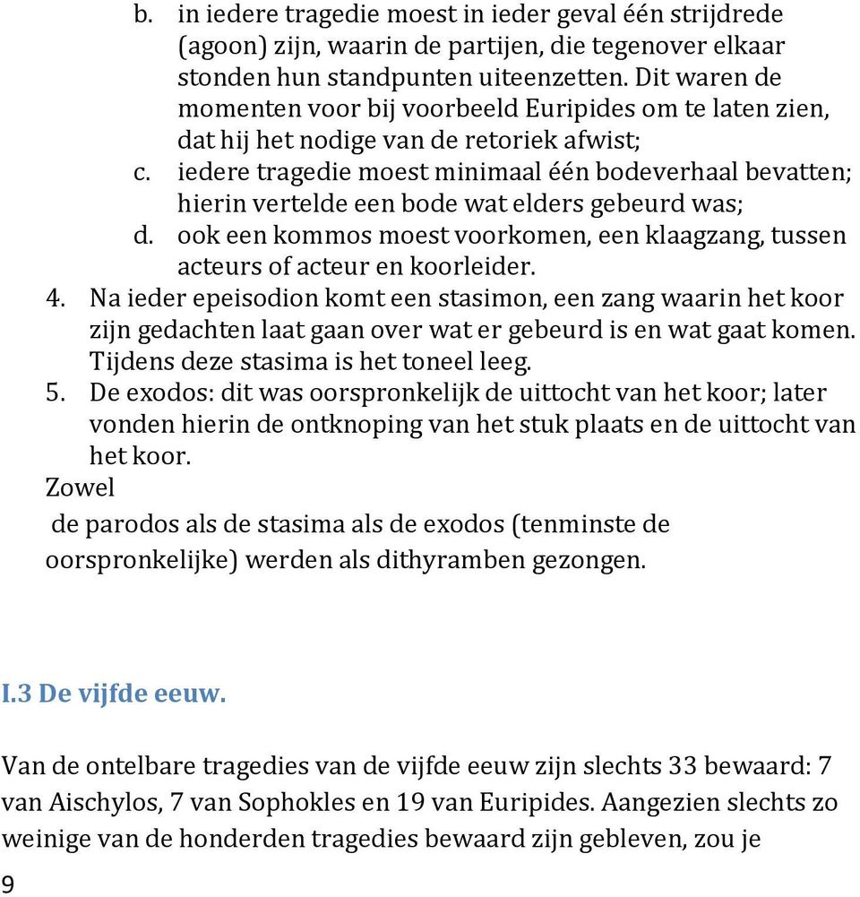 iedere tragedie moest minimaal één bodeverhaal bevatten; hierin vertelde een bode wat elders gebeurd was; d. ook een kommos moest voorkomen, een klaagzang, tussen acteurs of acteur en koorleider. 4.