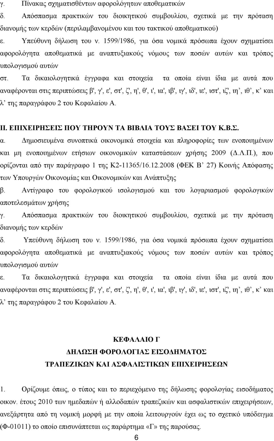 Τα δικαιολογητικά έγγραφα και στοιχεία τα οποία είναι ίδια με αυτά που αναφέρονται στις περιπτώσεις β', γ', ε', στ', ζ', η', θ', ι', ια', ιβ', ιγ', ιδ', ιε', ιστ', ιζ', ιη, ιθ, κ και λ της παραγράφου