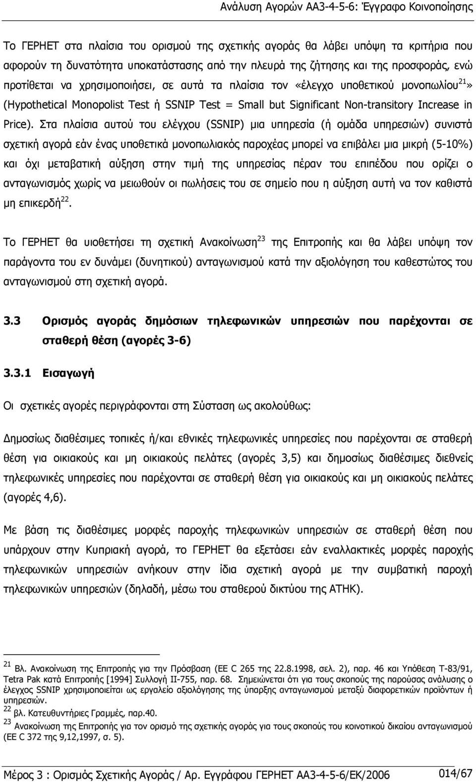 Στα πλαίσια αυτού του ελέγχου (SSNIP) µια υπηρεσία (ή οµάδα υπηρεσιών) συνιστά σχετική αγορά εάν ένας υποθετικά µονοπωλιακός παροχέας µπορεί να επιβάλει µια µικρή (5-10%) και όχι µεταβατική αύξηση