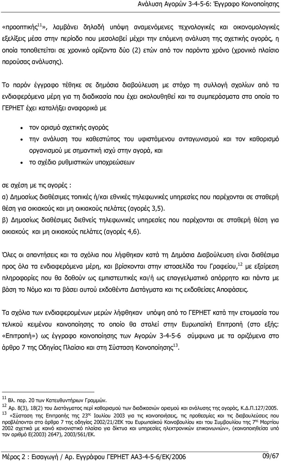 Το παρόν έγγραφο τέθηκε σε δηµόσια διαβούλευση µε στόχο τη συλλογή σχολίων από τα ενδιαφερόµενα µέρη για τη διαδικασία που έχει ακολουθηθεί και τα συµπεράσµατα στα οποία το ΓΕΡΗΕΤ έχει καταλήξει