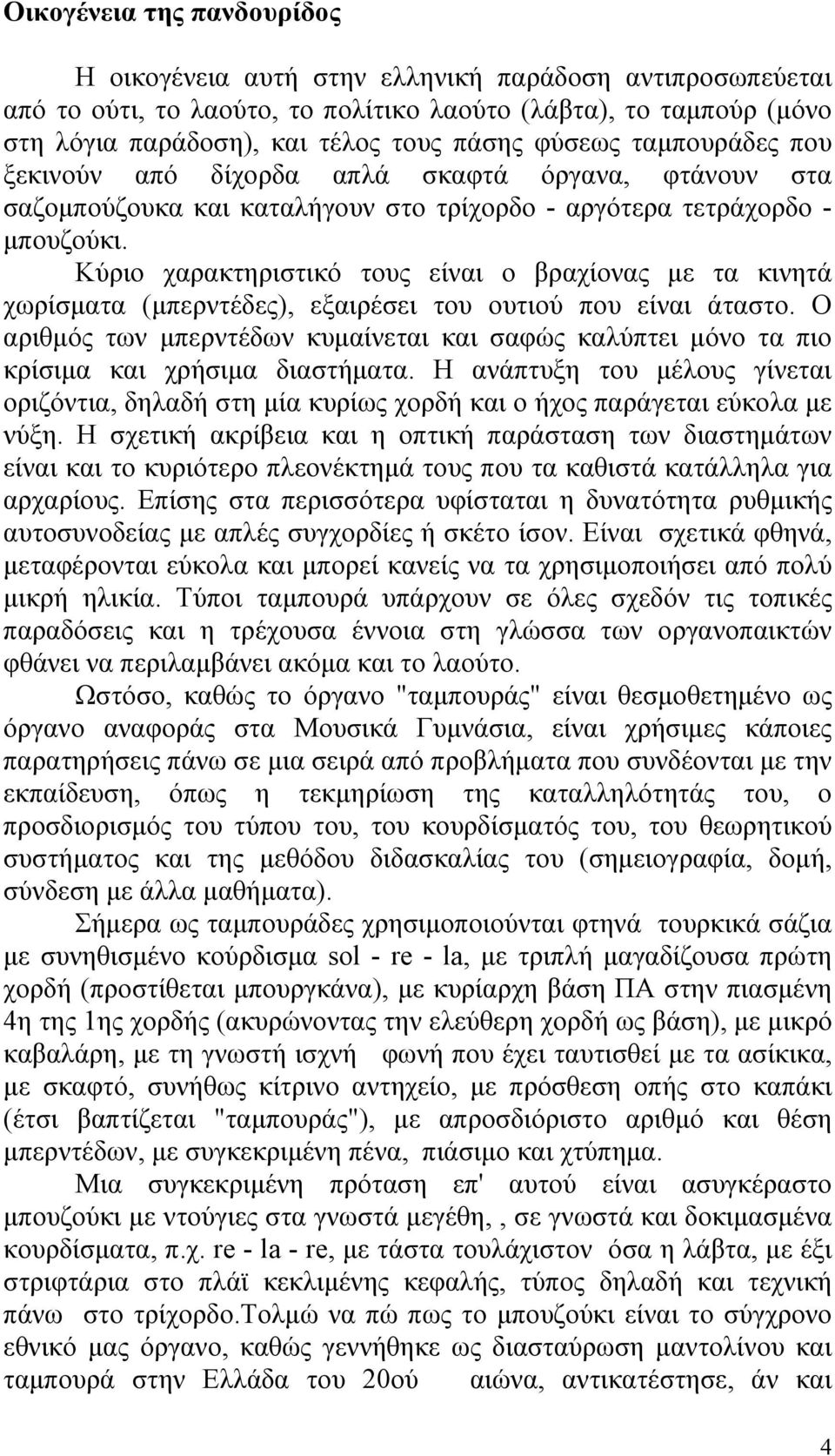 Κύριο χαρακτηριστικό τους είναι ο βραχίονας με τα κινητά χωρίσματα (μπερντέδες), εξαιρέσει του ουτιού που είναι άταστο.