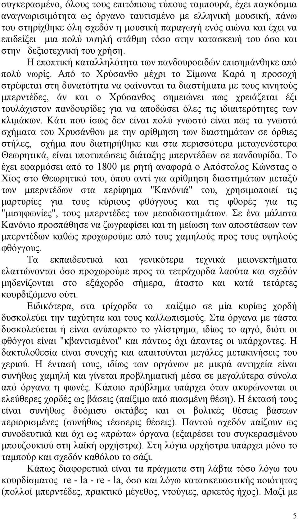 Από το Χρύσανθο μέχρι το Σίμωνα Καρά η προσοχή στρέφεται στη δυνατότητα να φαίνονται τα διαστήματα με τους κινητούς μπερντέδες, άν και ο Χρύσανθος σημειώνει πως χρειάζεται έξι τουλάχιστον πανδουρίδες