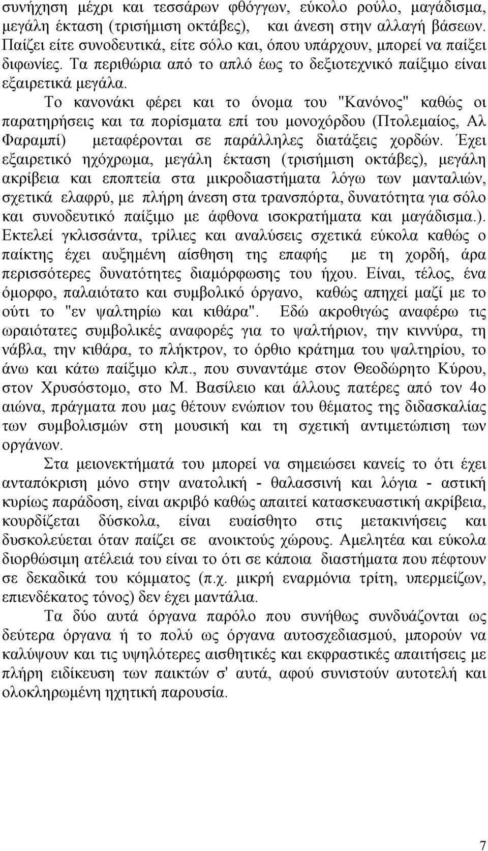 Το κανονάκι φέρει και το όνομα του "Κανόνος" καθώς οι παρατηρήσεις και τα πορίσματα επί του μονοχόρδου (Πτολεμαίος, Αλ Φαραμπί) μεταφέρονται σε παράλληλες διατάξεις χορδών.