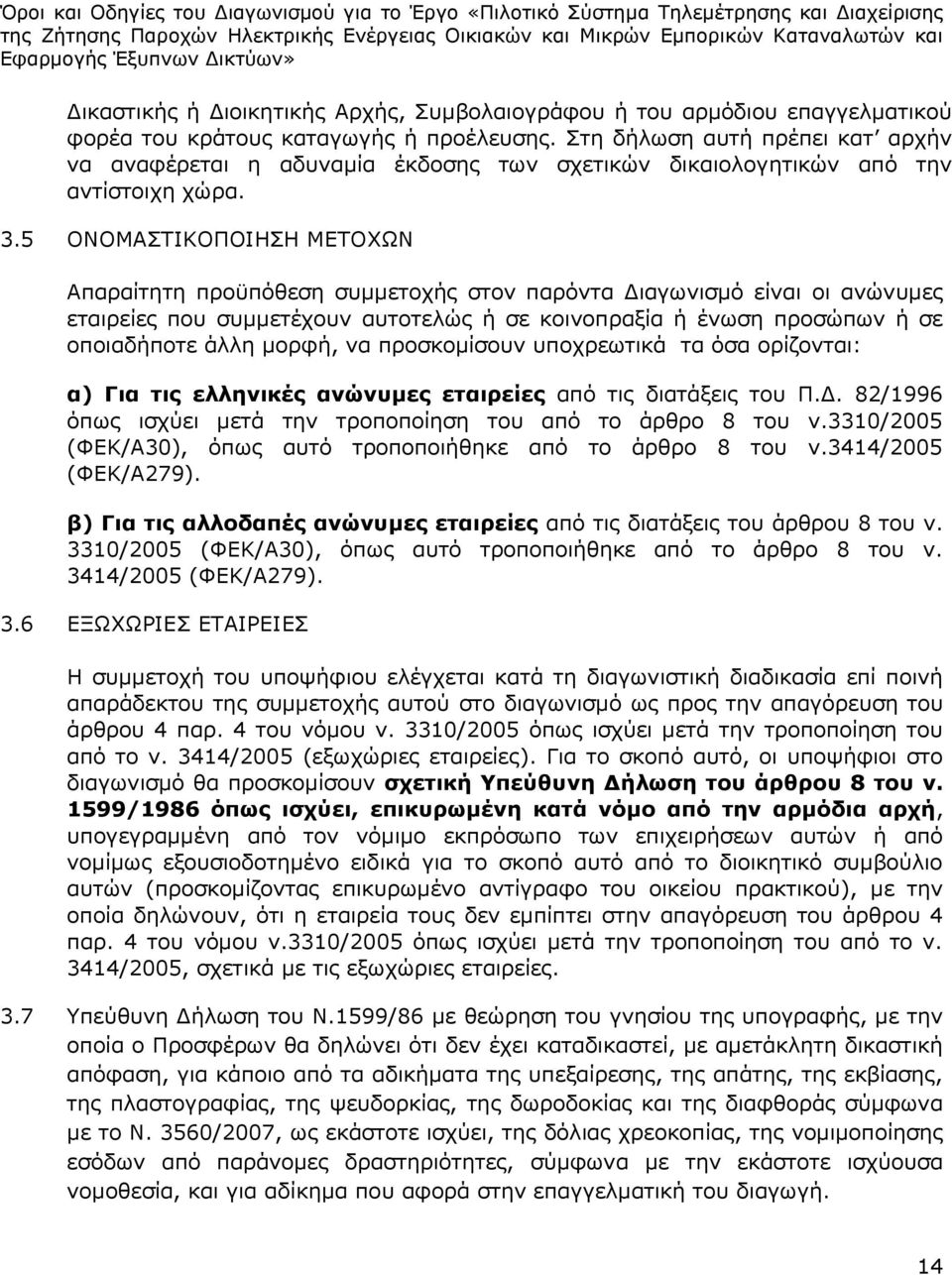 5 ΟΝΟΜΑΣΤΙΚΟΠΟΙΗΣΗ ΜΕΤΟΧΩΝ Απαραίτητη προϋπόθεση συμμετοχής στον παρόντα Διαγωνισμό είναι οι ανώνυμες εταιρείες που συμμετέχουν αυτοτελώς ή σε κοινοπραξία ή ένωση προσώπων ή σε οποιαδήποτε άλλη