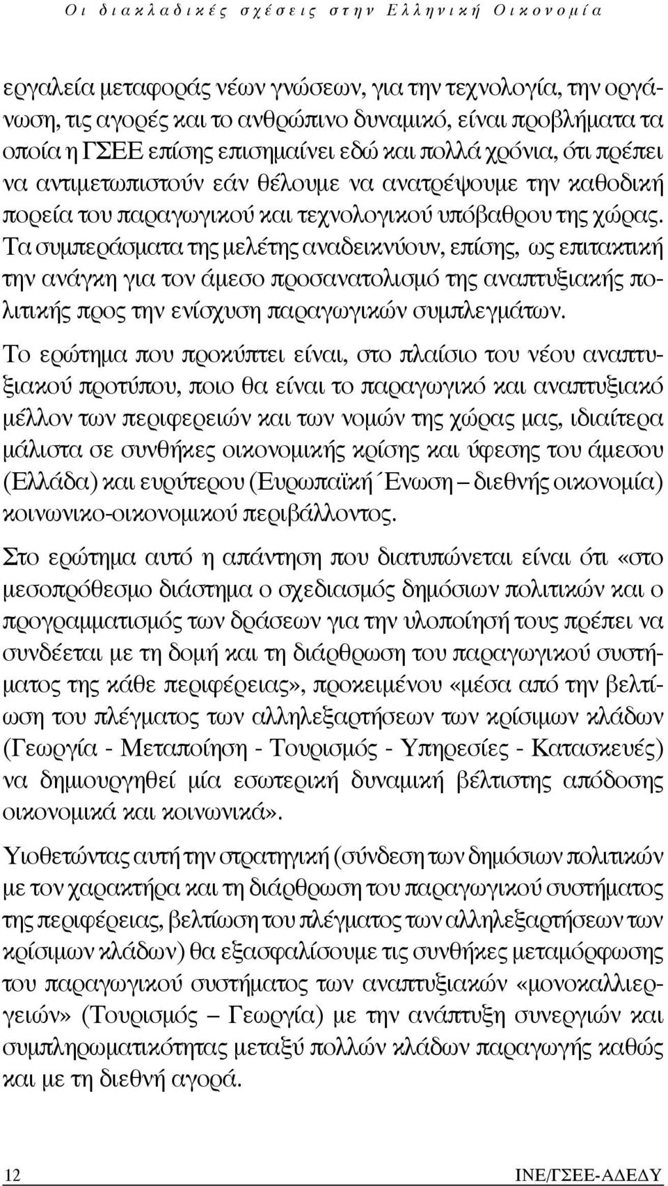 Τα συμπεράσματα της μελέτης αναδεικνύουν, επίσης, ως επιτακτική την ανάγκη για τον άμεσο προσανατολισμό της αναπτυξιακής πολιτικής προς την ενίσχυση παραγωγικών συμπλεγμάτων.
