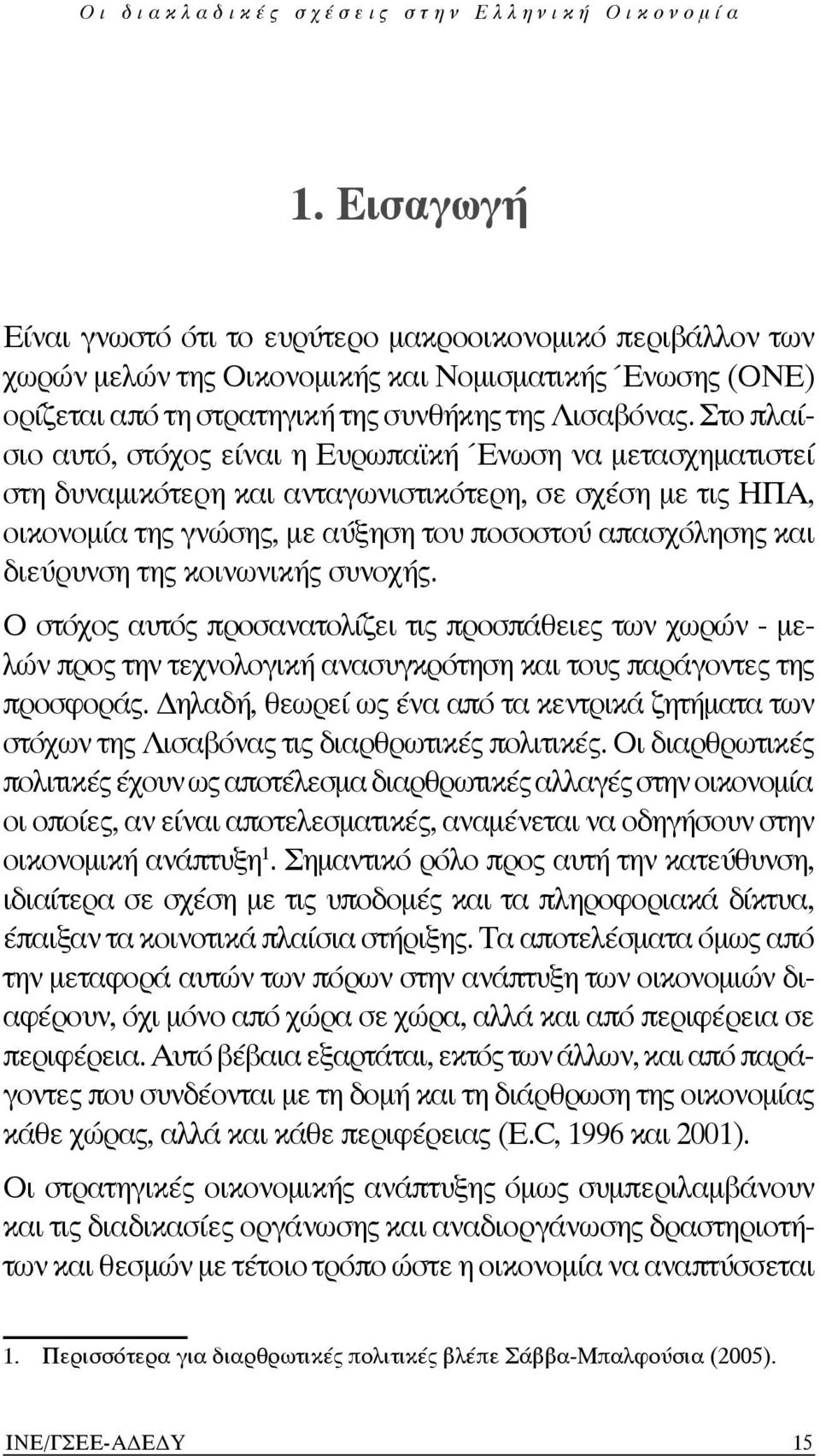 Στο πλαίσιο αυτό, στόχος είναι η Ευρωπαϊκή Ένωση να μετασχηματιστεί στη δυναμικότερη και ανταγωνιστικότερη, σε σχέση με τις ΗΠΑ, οικονομία της γνώσης, με αύξηση του ποσοστού απασχόλησης και διεύρυνση