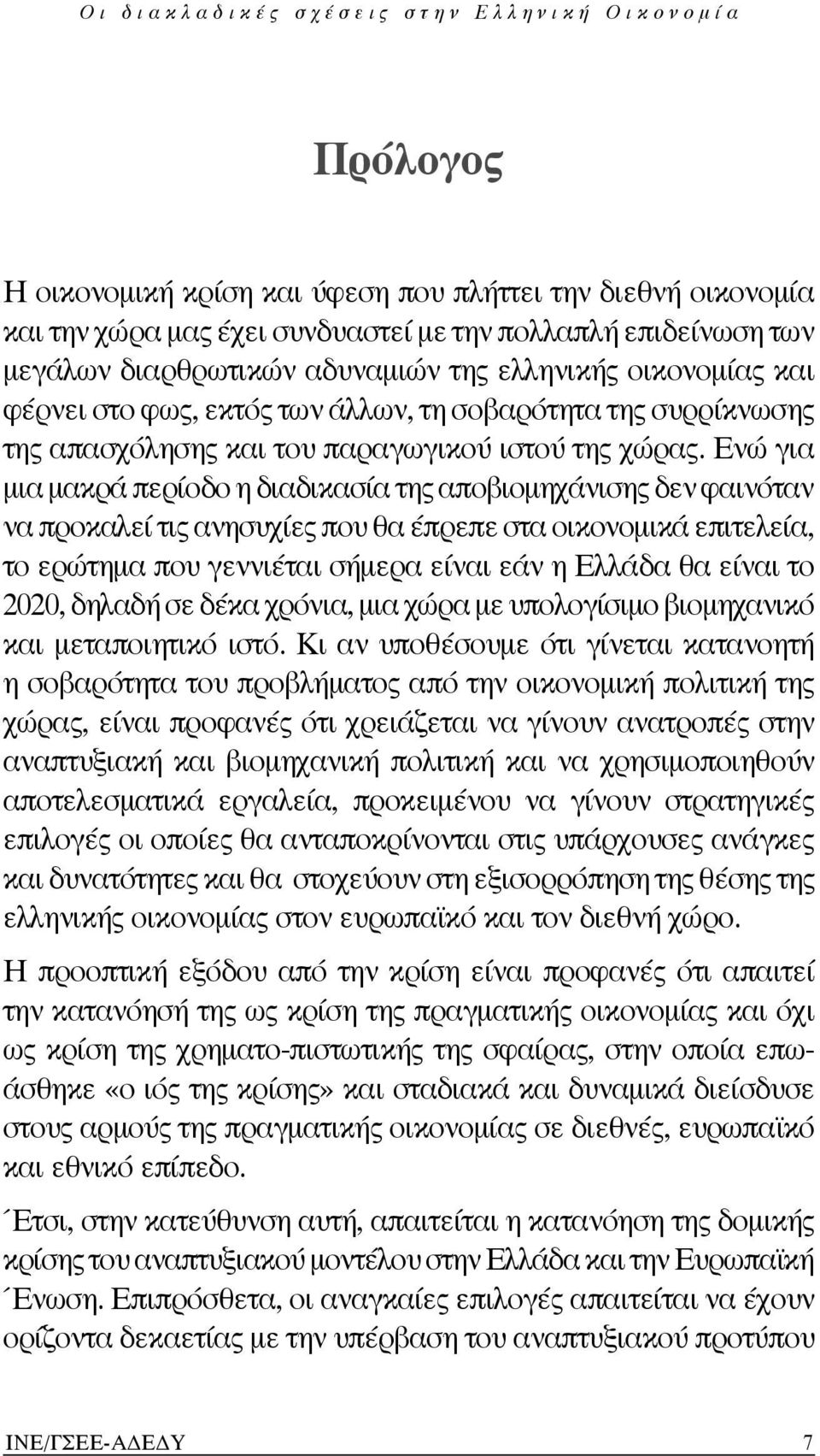 Ενώ για μια μακρά περίοδο η διαδικασία της αποβιομηχάνισης δεν φαινόταν να προκαλεί τις ανησυχίες που θα έπρεπε στα οικονομικά επιτελεία, το ερώτημα που γεννιέται σήμερα είναι εάν η Ελλάδα θα είναι