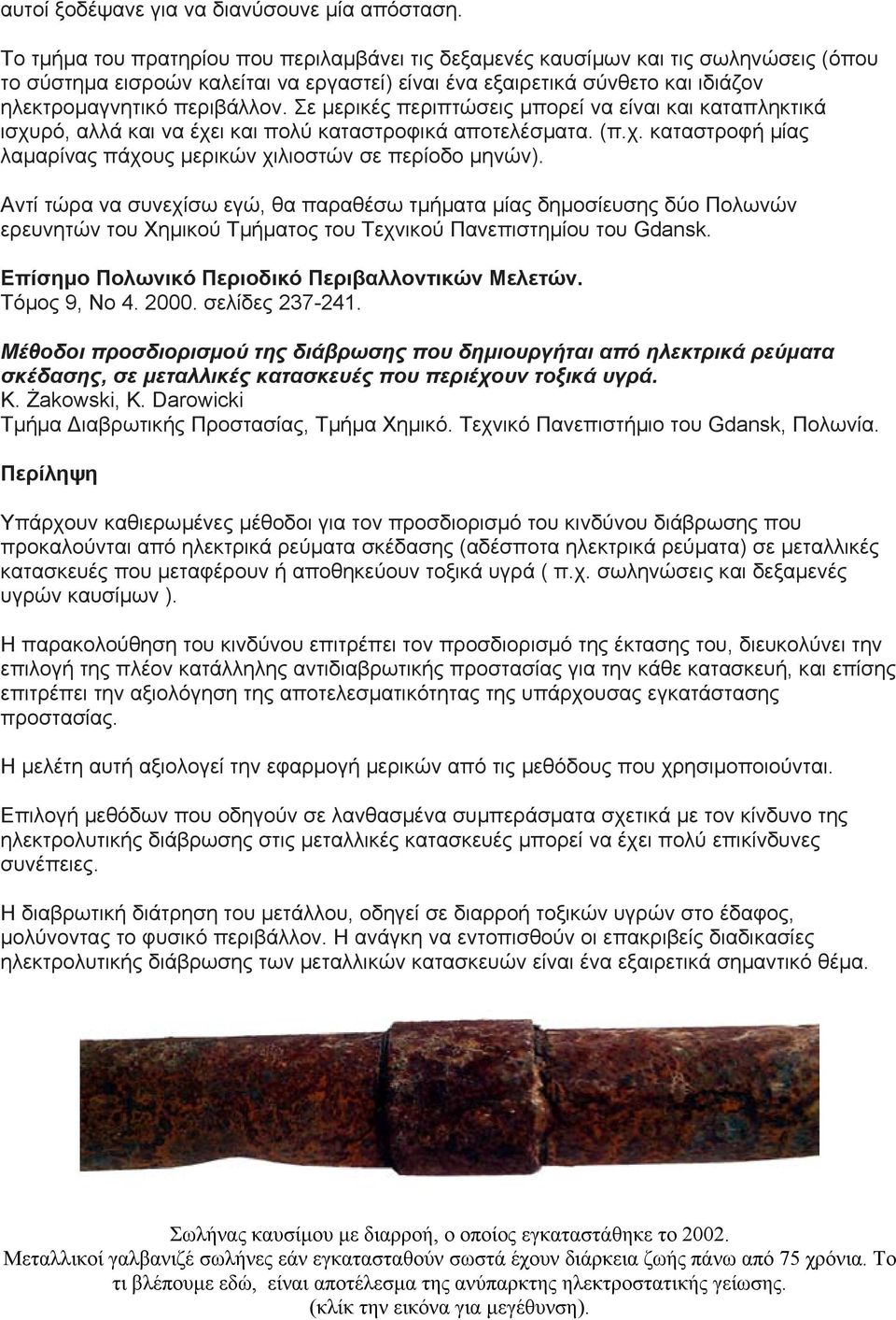 Σε µερικές περιπτώσεις µπορεί να είναι και καταπληκτικά ισχυρό, αλλά και να έχει και πολύ καταστροφικά αποτελέσµατα. (π.χ. καταστροφή µίας λαµαρίνας πάχους µερικών χιλιοστών σε περίοδο µηνών).