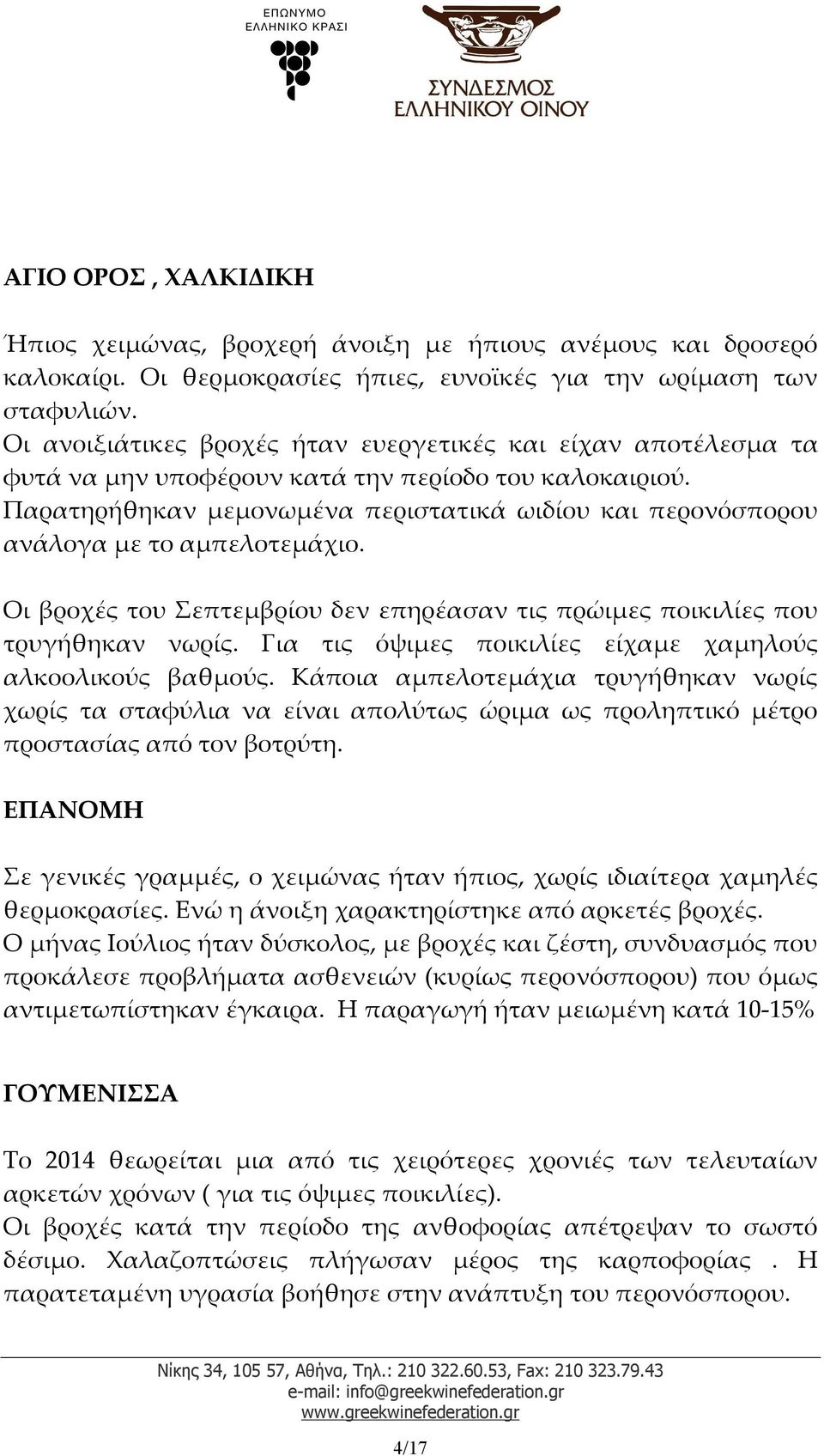 Παρατηρήθηκαν μεμονωμένα περιστατικά ωιδίου και περονόσπορου ανάλογα με το αμπελοτεμάχιο. Οι βροχές του Σεπτεμβρίου δεν επηρέασαν τις πρώιμες ποικιλίες που τρυγήθηκαν νωρίς.