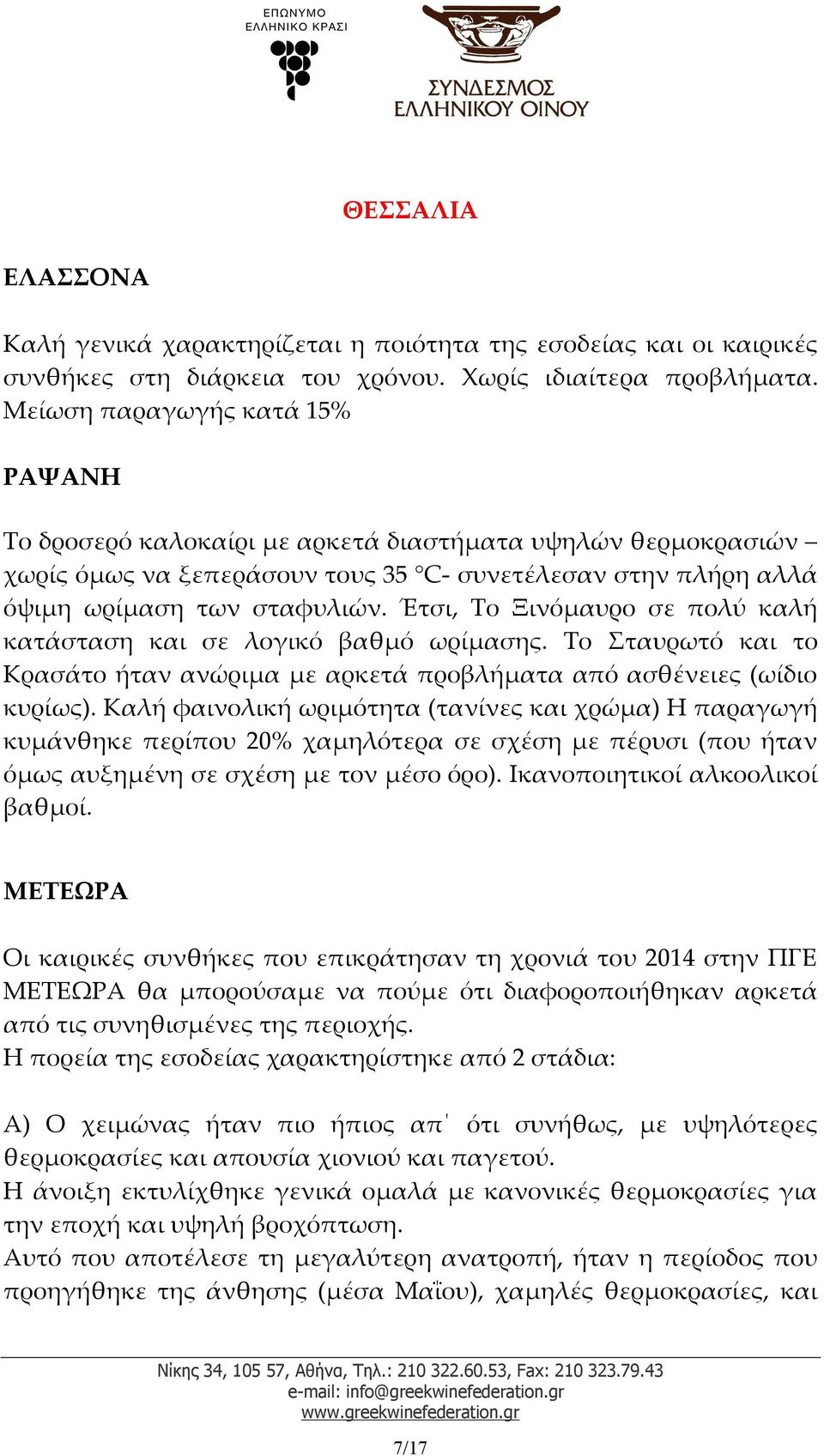 Έτσι, Το Ξινόμαυρο σε πολύ καλή κατάσταση και σε λογικό βαθμό ωρίμασης. Το Σταυρωτό και το Κρασάτο ήταν ανώριμα με αρκετά προβλήματα από ασθένειες (ωίδιο κυρίως).