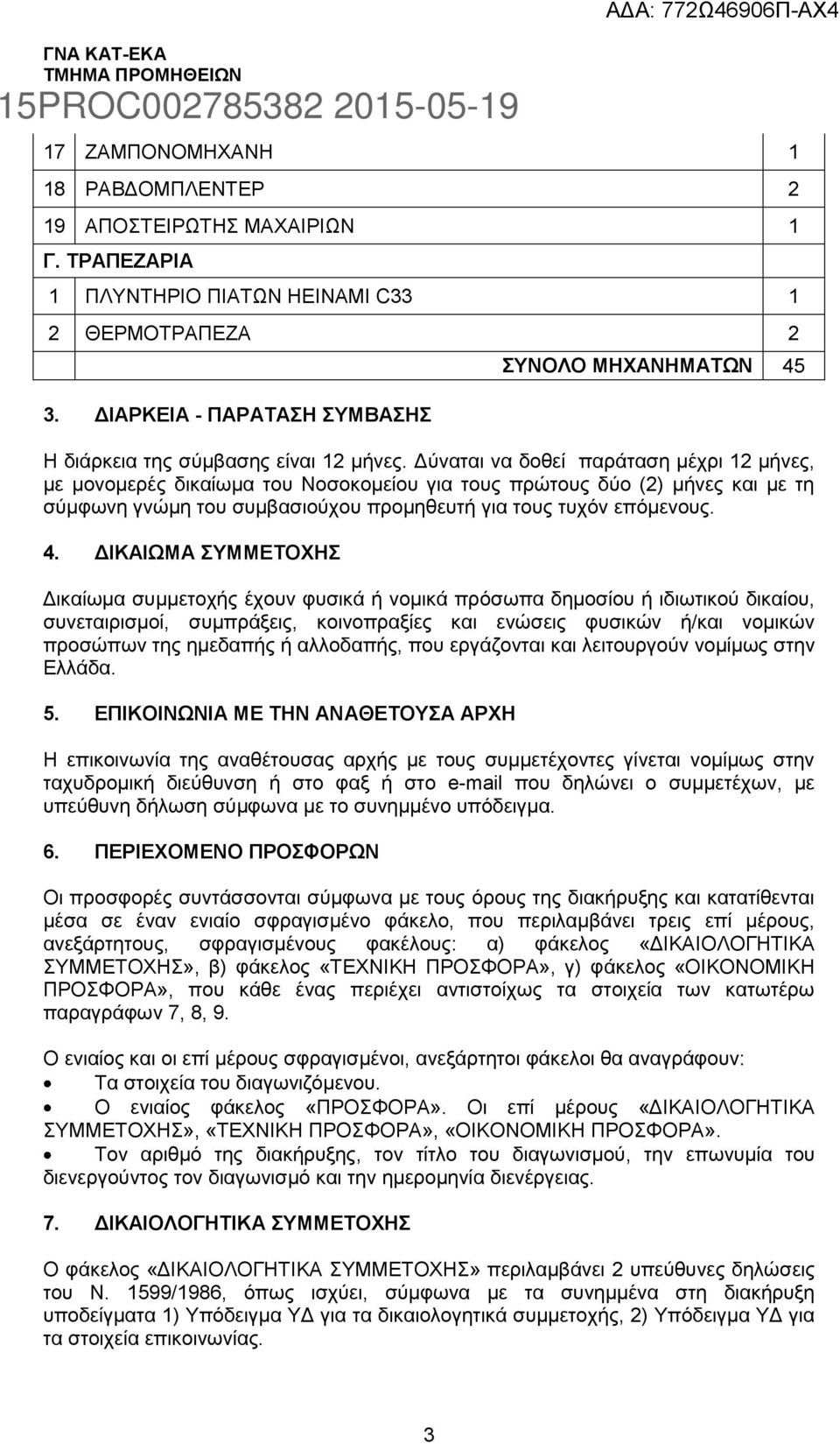 Δύναται να δοθεί παράταση μέχρι 12 μήνες, με μονομερές δικαίωμα του Νοσοκομείου για τους πρώτους δύο (2) μήνες και με τη σύμφωνη γνώμη του συμβασιούχου προμηθευτή για τους τυχόν επόμενους. 4.