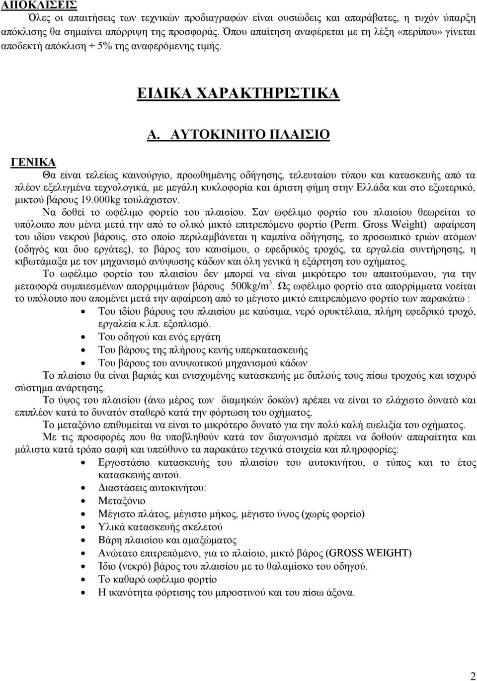 ΑΥΤΟΚΙΝΗΤΟ ΠΛΑΙΣΙΟ ΓΕΝΙΚΑ Θα είναι τελείως καινούργιο, προωθημένης οδήγησης, τελευταίου τύπου και κατασκευής από τα πλέον εξελιγμένα τεχνολογικά, με μεγάλη κυκλοφορία και άριστη φήμη στην Ελλάδα και