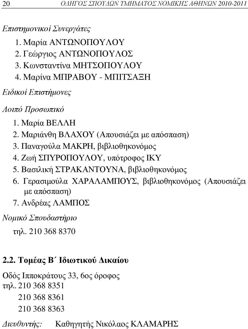 Ζωή ΣΠΥΡΟΠΟΥΛΟΥ, υπότροφος ΙΚΥ 5. Βασιλική ΣΤΡΑΚΑΝΤΟΥΝΑ, βιβλιοθηκονόμος 6. Γερασιμούλα ΧΑΡΑΛΑΜΠΟΥΣ, βιβλιοθηκονόμος (Απουσιάζει με απόσπαση) 7.