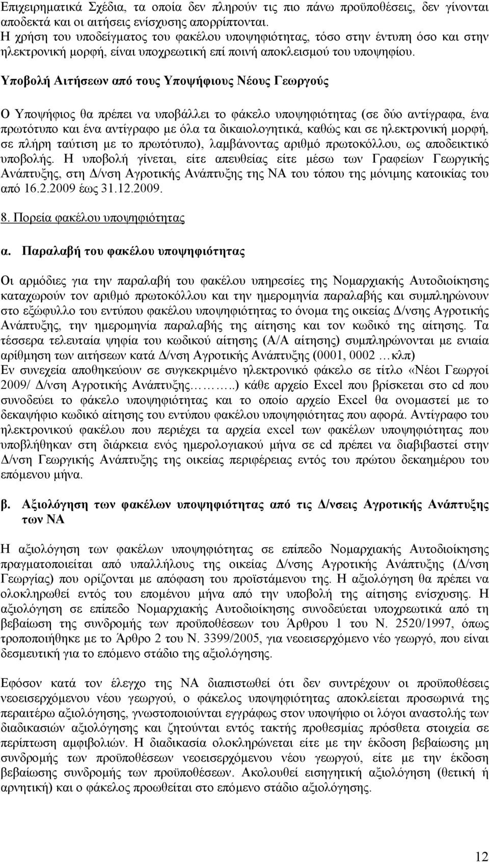 Υποβολή Αιτήσεων από τους Υποψήφιους Νέους Γεωργούς Ο Υποψήφιος θα πρέπει να υποβάλλει το φάκελο υποψηφιότητας (σε δύο αντίγραφα, ένα πρωτότυπο και ένα αντίγραφο µε όλα τα δικαιολογητικά, καθώς και