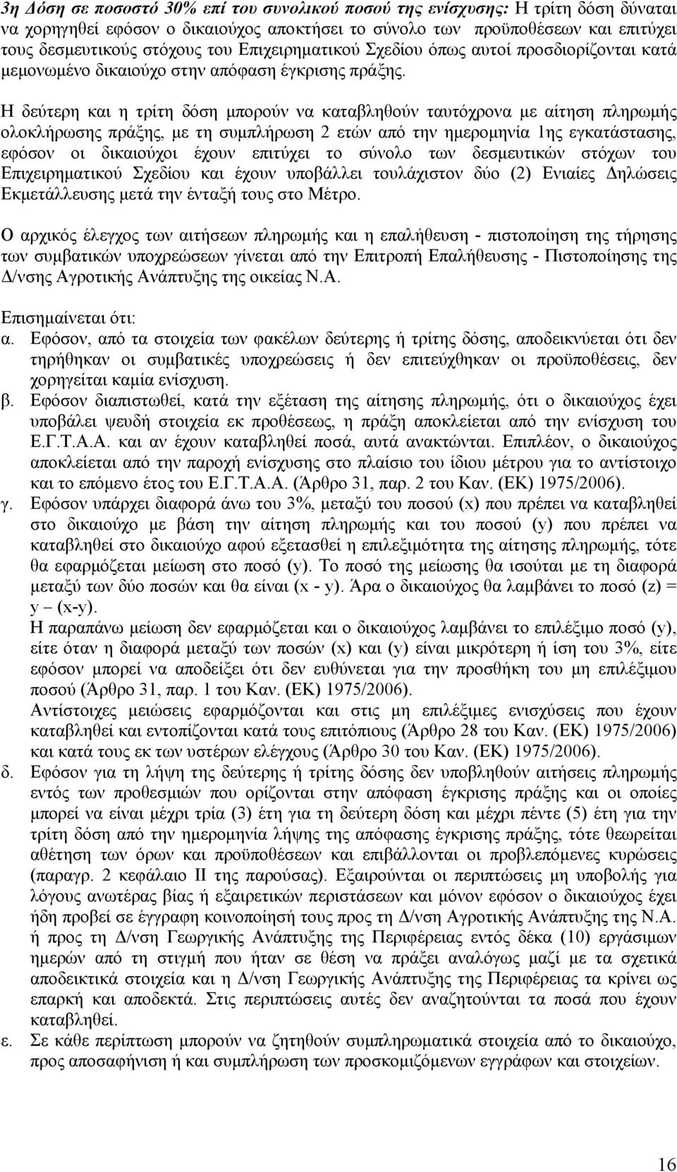 Η δεύτερη και η τρίτη δόση µπορούν να καταβληθούν ταυτόχρονα µε αίτηση πληρωµής ολοκλήρωσης πράξης, µε τη συµπλήρωση 2 ετών από την ηµεροµηνία 1ης εγκατάστασης, εφόσον οι δικαιούχοι έχουν επιτύχει το