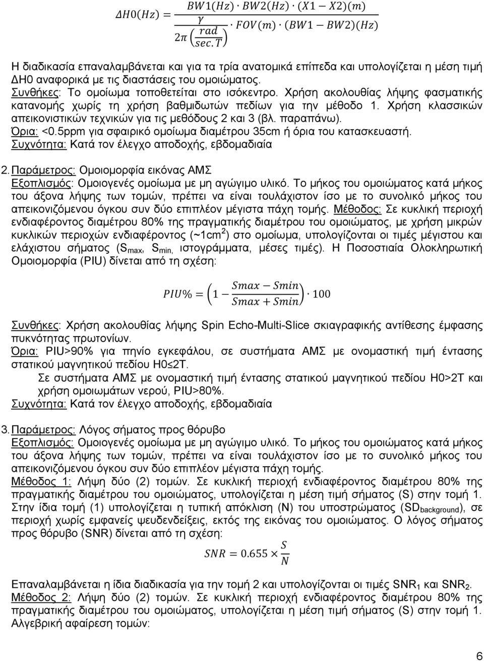 5ppm για σφαιρικό ομοίωμα διαμέτρου 35cm ή όρια του κατασκευαστή. Συχνότητα: εβδομαδιαία 2. Παράμετρος: Ομοιομορφία εικόνας ΑΜΣ Εξοπλισμός: Ομοιογενές ομοίωμα με μη αγώγιμο υλικό.