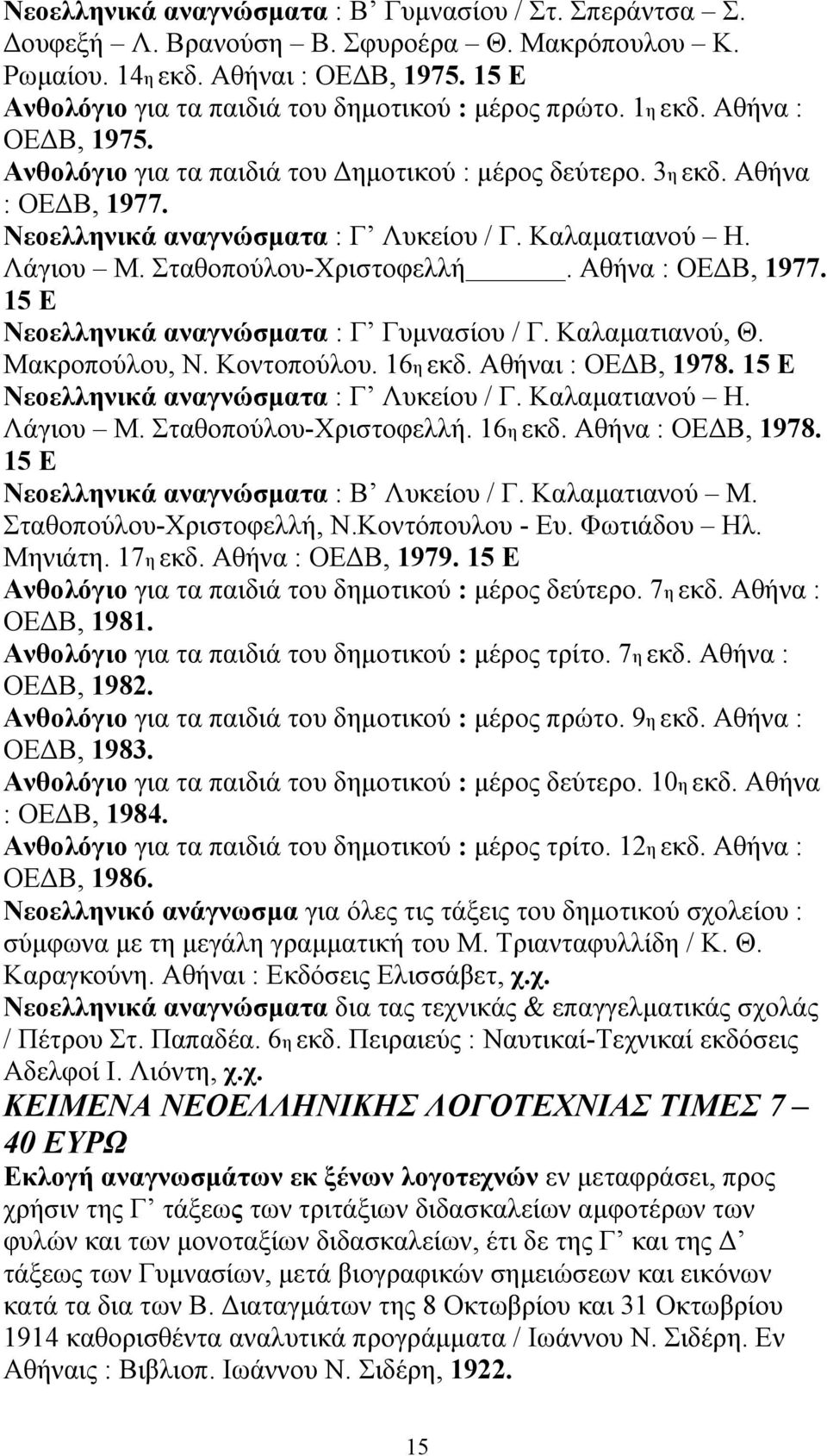 Νεοελληνικά αναγνώσµατα : Γ Λυκείου / Γ. Καλαµατιανού Η. Λάγιου Μ. Σταθοπούλου-Χριστοφελλή. Αθήνα : ΟΕ Β, 1977. 15 Ε Νεοελληνικά αναγνώσµατα : Γ Γυµνασίου / Γ. Καλαµατιανού, Θ. Μακροπούλου, Ν.