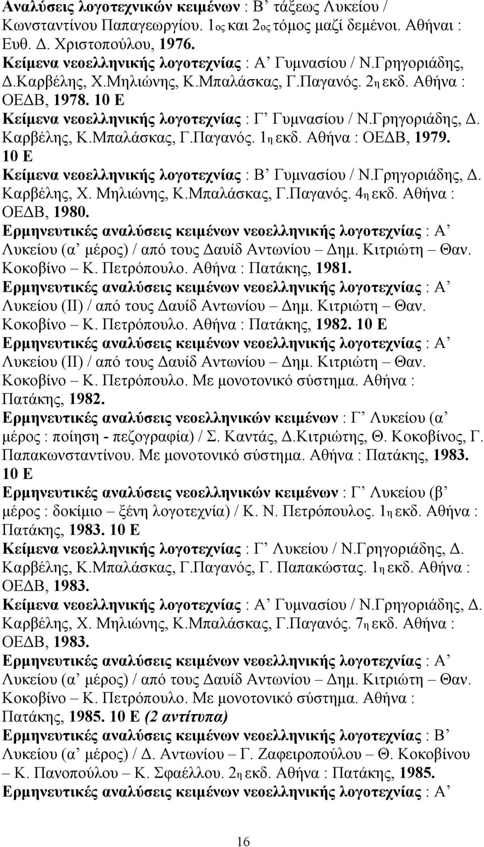 Αθήνα : ΟΕ Β, 1979. 10 Ε Κείµενα νεοελληνικής λογοτεχνίας : Β Γυµνασίου / Ν.Γρηγοριάδης,. Καρβέλης, Χ. Μηλιώνης, Κ.Μπαλάσκας, Γ.Παγανός. 4η εκδ. Αθήνα : ΟΕ Β, 1980.