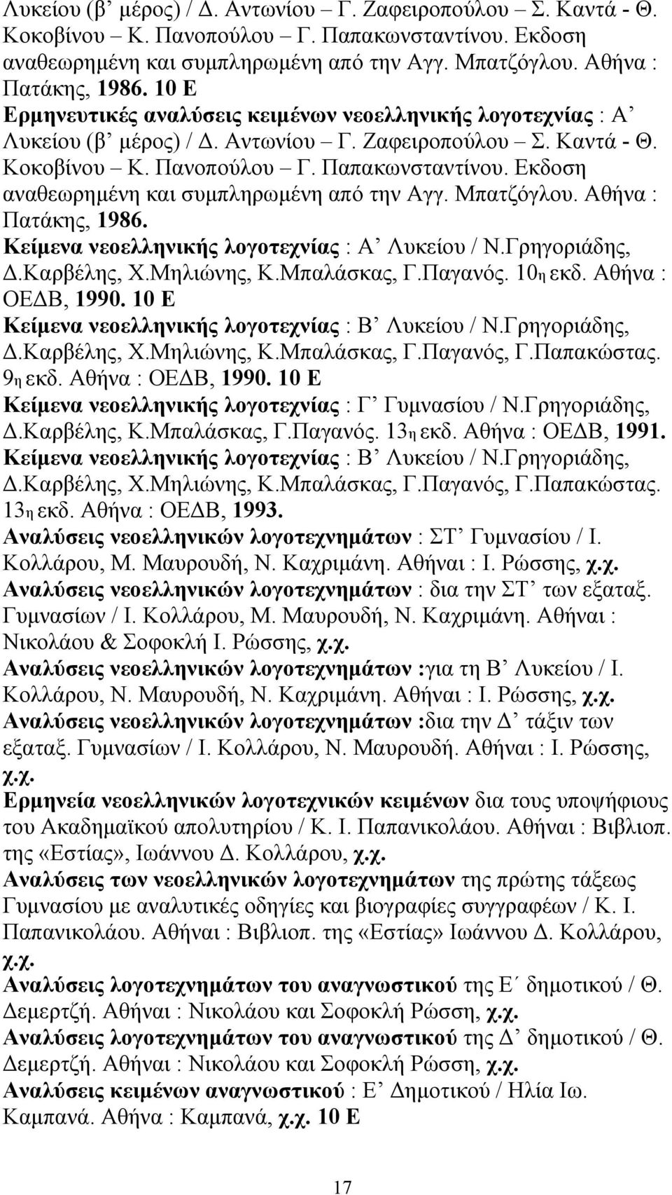 Αθήνα : ΟΕ Β, 1990. 10 Ε Κείµενα νεοελληνικής λογοτεχνίας : Β Λυκείου / Ν.Γρηγοριάδης,.Καρβέλης, Χ.Μηλιώνης, Κ.Μπαλάσκας, Γ.Παγανός, Γ.Παπακώστας. 9η εκδ. Αθήνα : ΟΕ Β, 1990.