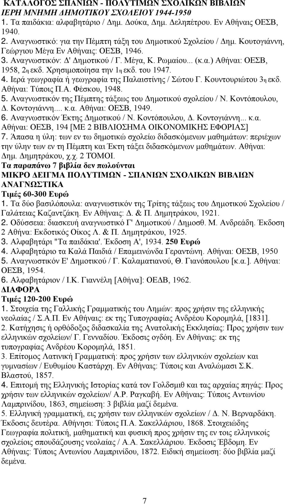 Χρησιµοποίησα την 1η εκδ. του 1947. 4. Ιερά γεωγραφία ή γεωγραφία της Παλαιστίνης / Σώτου Γ. Κουντουριώτου 3η εκδ. Αθήναι: Τύποις Π.Α. Φέσκου, 1948. 5.