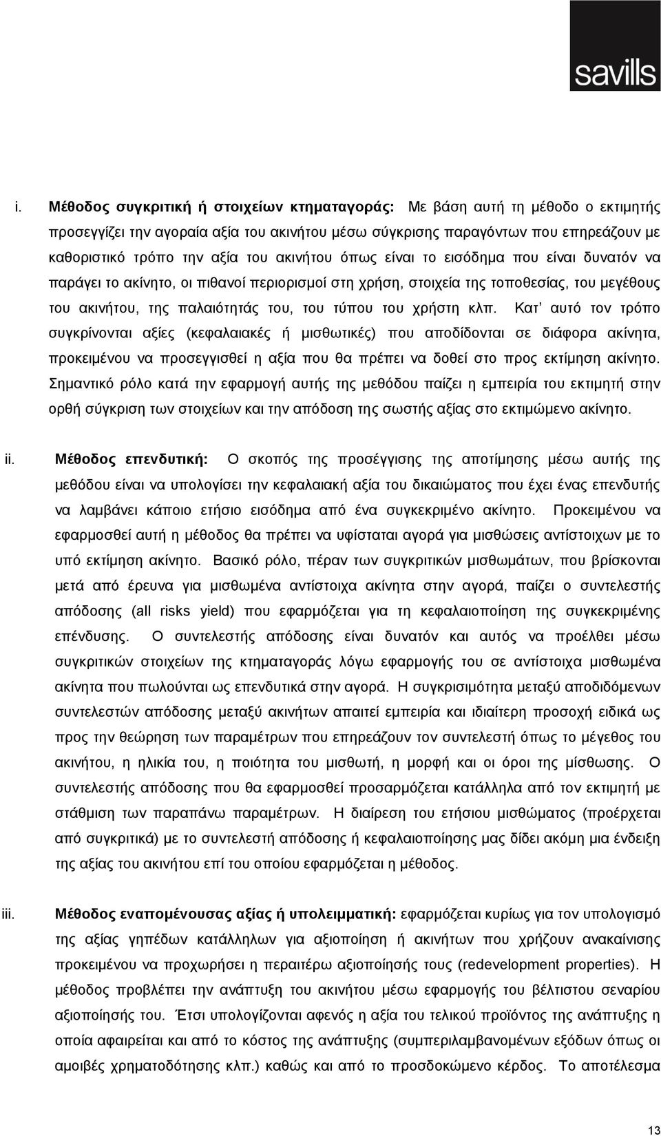 χρήστη κλπ. Κατ αυτό τον τρόπο συγκρίνονται αξίες (κεφαλαιακές ή μισθωτικές) που αποδίδονται σε διάφορα ακίνητα, προκειμένου να προσεγγισθεί η αξία που θα πρέπει να δοθεί στο προς εκτίμηση ακίνητο.