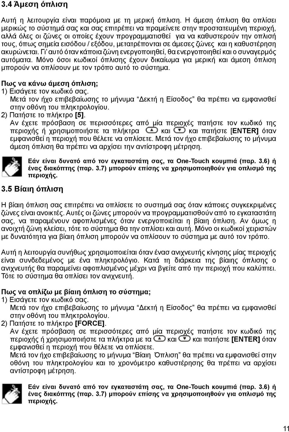 όπως σημεία εισόδου / εξόδου, μετατρέπονται σε άμεσες ζώνες και η καθυστέρηση ακυρώνεται. Γι αυτό όταν κάποια ζώνη ενεργοποιηθεί, θα ενεργοποιηθεί και ο συναγερμός αυτόματα.