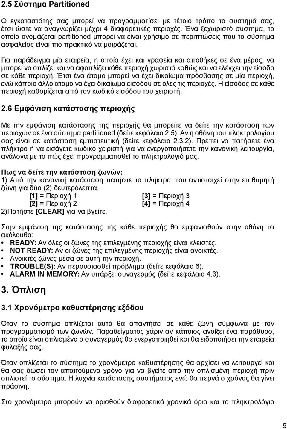 Για παράδειγμα μία εταιρεία, η οποία έχει και γραφεία και αποθήκες σε ένα μέρος, να μπορεί να οπλίζει και να αφοπλίζει κάθε περιοχή χωριστά καθώς και να ελέγχει την είσοδο σε κάθε περιοχή.