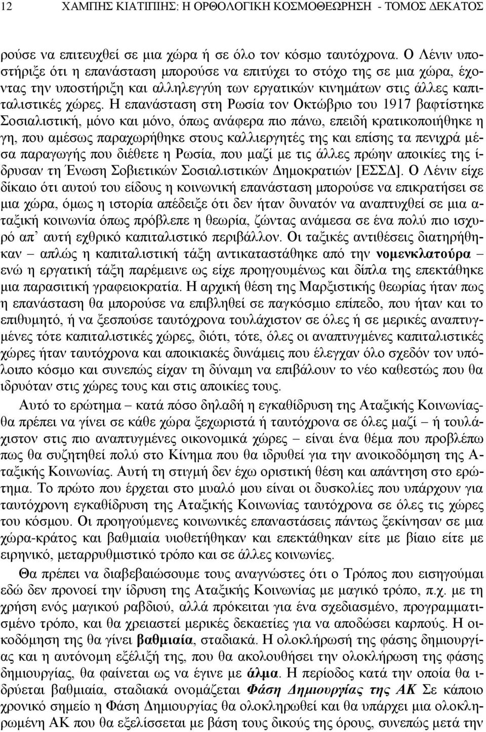Η επανάσταση στη Ρωσία τον Οκτώβριο του 1917 βαφτίστηκε Σοσιαλιστική, μόνο και μόνο, όπως ανάφερα πιο πάνω, επειδή κρατικοποιήθηκε η γη, που αμέσως παραχωρήθηκε στους καλλιεργητές της και επίσης τα