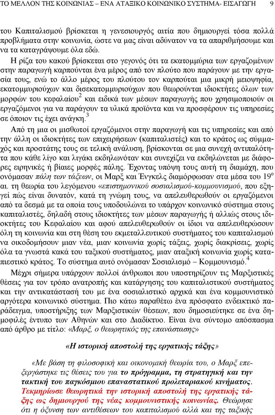 Η ρίζα του κακού βρίσκεται στο γεγονός ότι τα εκατομμύρια των εργαζομένων στην παραγωγή καρπούνται ένα μέρος από τον πλούτο που παράγουν με την εργασία τους, ενώ το άλλο μέρος του πλούτου τον