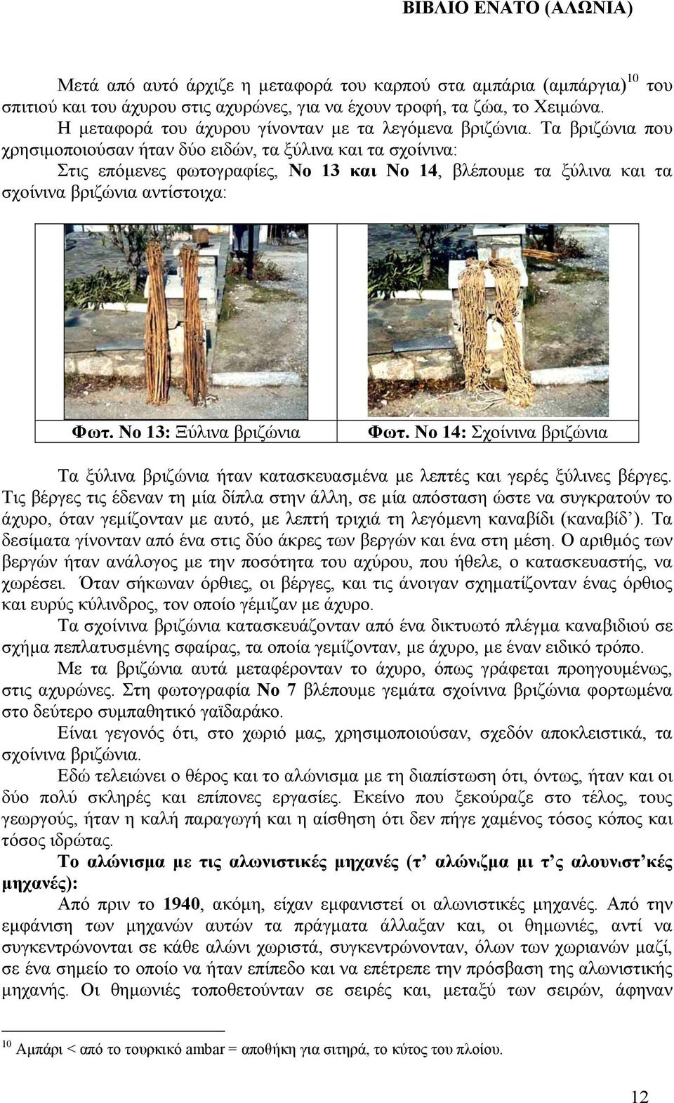 Τα βριζώνια που χρησιµοποιούσαν ήταν δύο ειδών, τα ξύλινα και τα σχοίνινα: Στις επόµενες φωτογραφίες, Νο 13 και Νο 14, βλέπουµε τα ξύλινα και τα σχοίνινα βριζώνια αντίστοιχα: Φωτ.