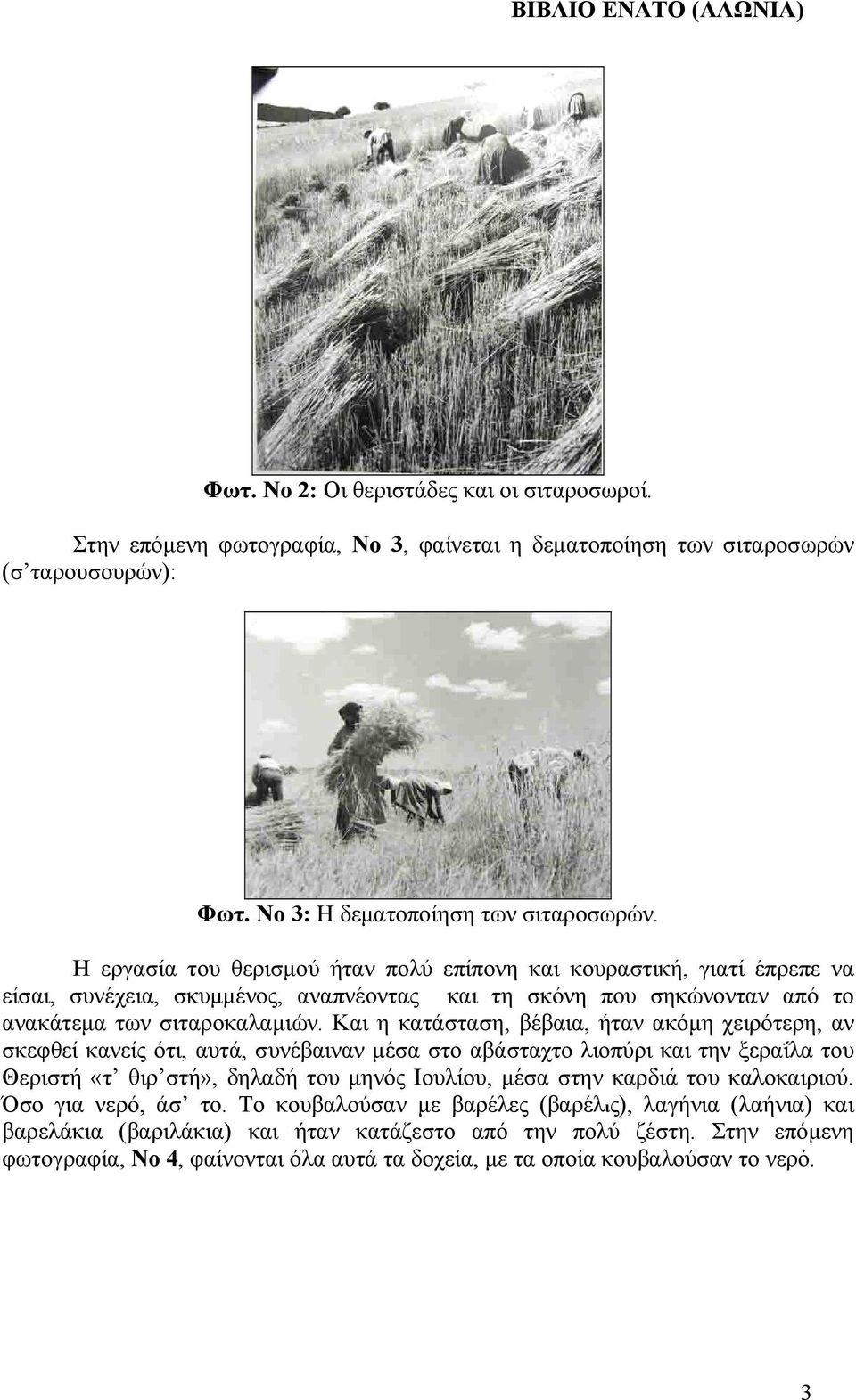 Και η κατάσταση, βέβαια, ήταν ακόµη χειρότερη, αν σκεφθεί κανείς ότι, αυτά, συνέβαιναν µέσα στο αβάσταχτο λιοπύρι και την ξεραΐλα του Θεριστή «τ θιρ στή», δηλαδή του µηνός Ιουλίου, µέσα στην καρδιά