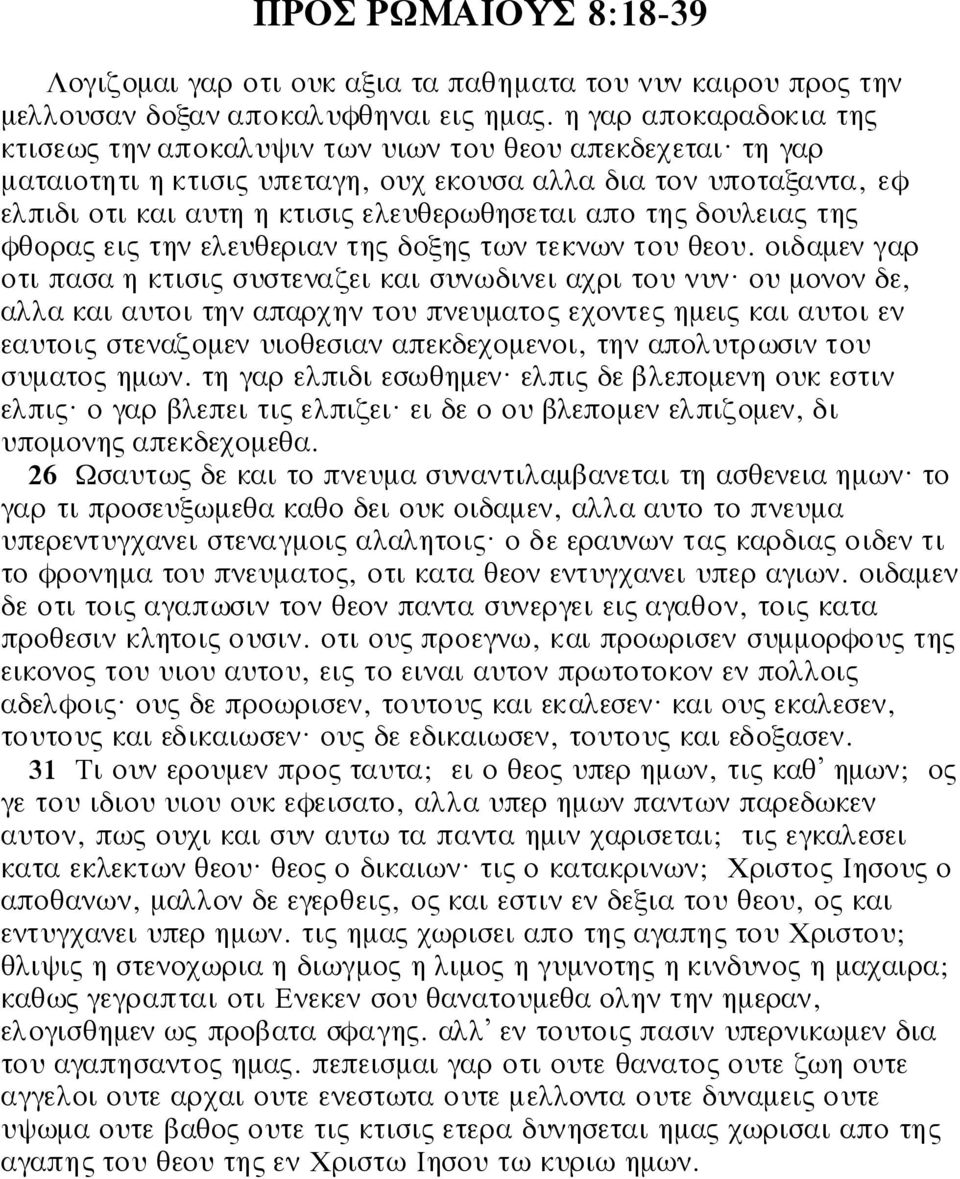 τη γαρ µαταιοτητι η κτισις υπεταγη, ουχ εκουσα αλλα δια τον υποταξαντα, εφ ελπιδι οτι και αυτη η κτισις ελευθερωθησεται απο της δουλειας της φθορας εις την ελευθεριαν της δοξης των τεκνων του θεου.