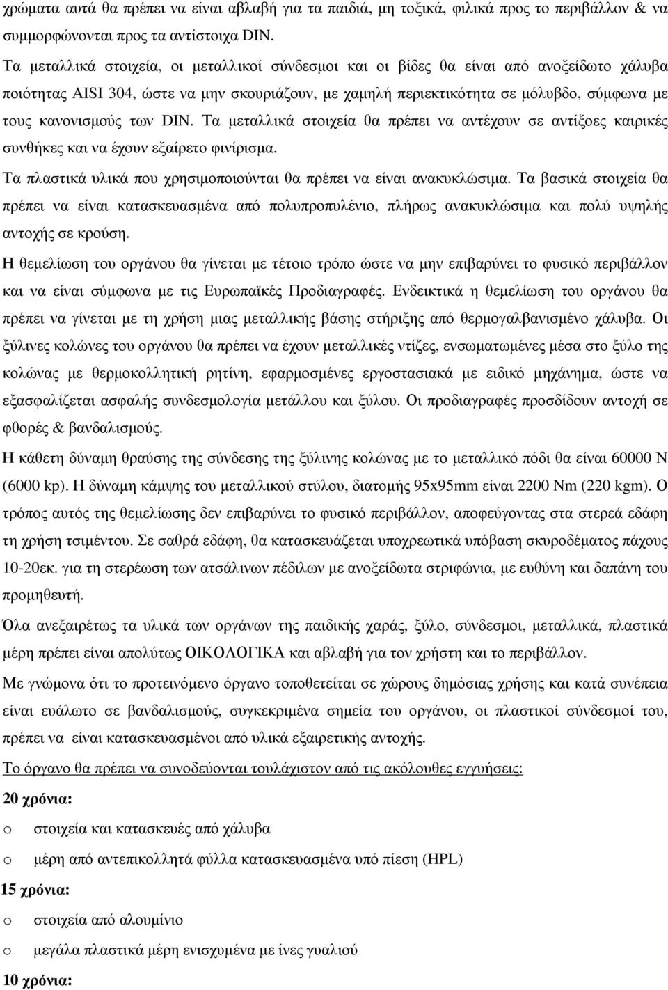 κανονισμούς των DIN. Τα μεταλλικά στοιχεία θα πρέπει να αντέχουν σε αντίξοες καιρικές συνθήκες και να έχουν εξαίρετο φινίρισμα. Τα πλαστικά υλικά που χρησιμοποιούνται θα πρέπει να είναι ανακυκλώσιμα.