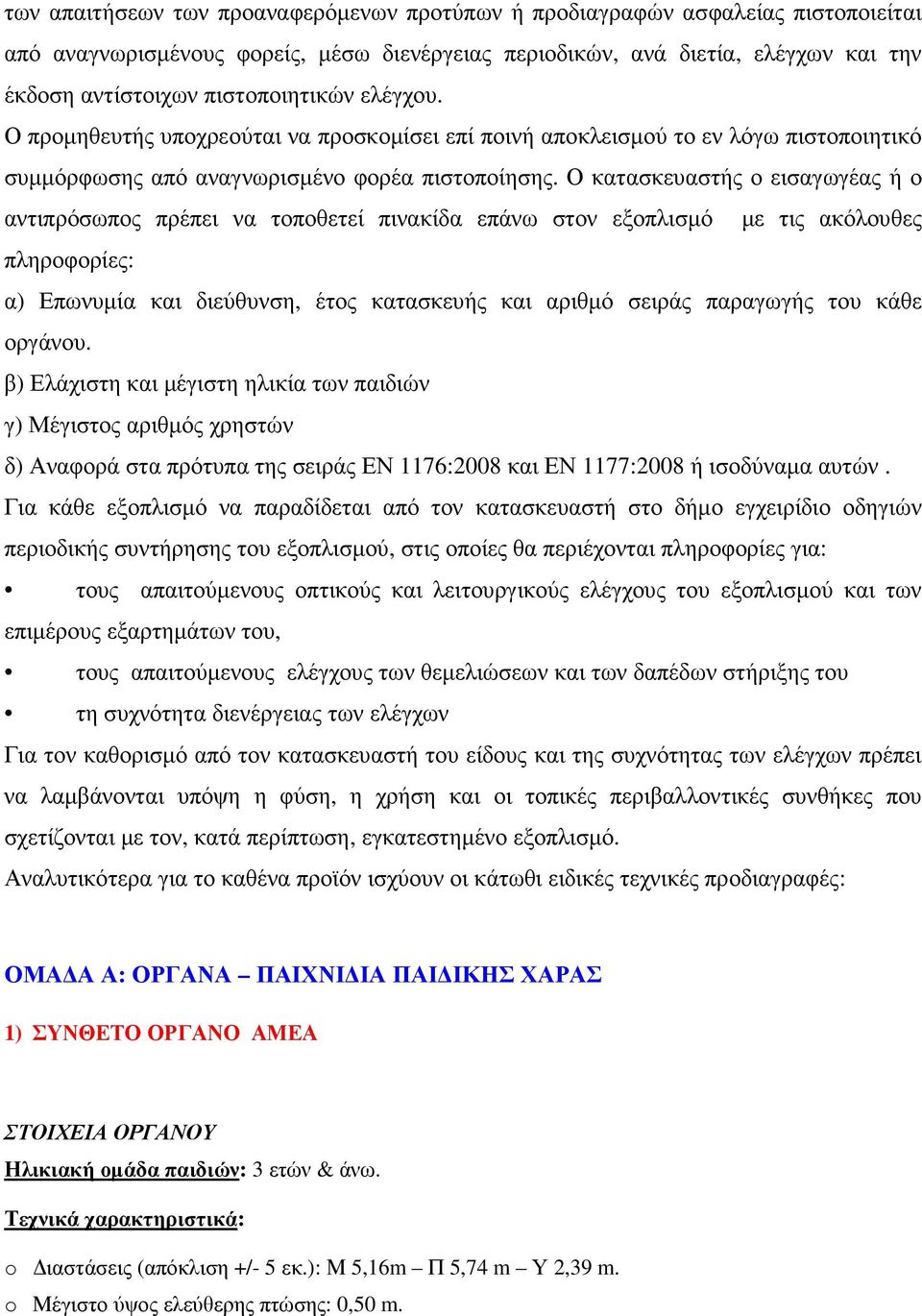 Ο κατασκευαστής ο εισαγωγέας ή ο αντιπρόσωπος πρέπει να τοποθετεί πινακίδα επάνω στον εξοπλισμό με τις ακόλουθες πληροφορίες: α) Επωνυμία και διεύθυνση, έτος κατασκευής και αριθμό σειράς παραγωγής