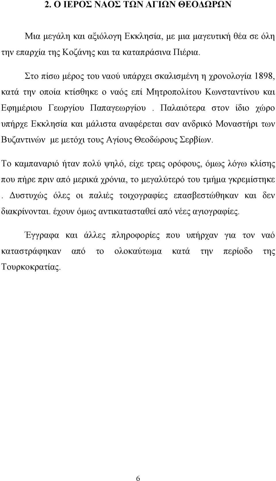 Παλαιότερα στον ίδιο χώρο υπήρχε Εκκλησία και μάλιστα αναφέρεται σαν ανδρικό Μοναστήρι των Βυζαντινών με μετόχι τους Αγίους Θεοδώρους Σερβίων.