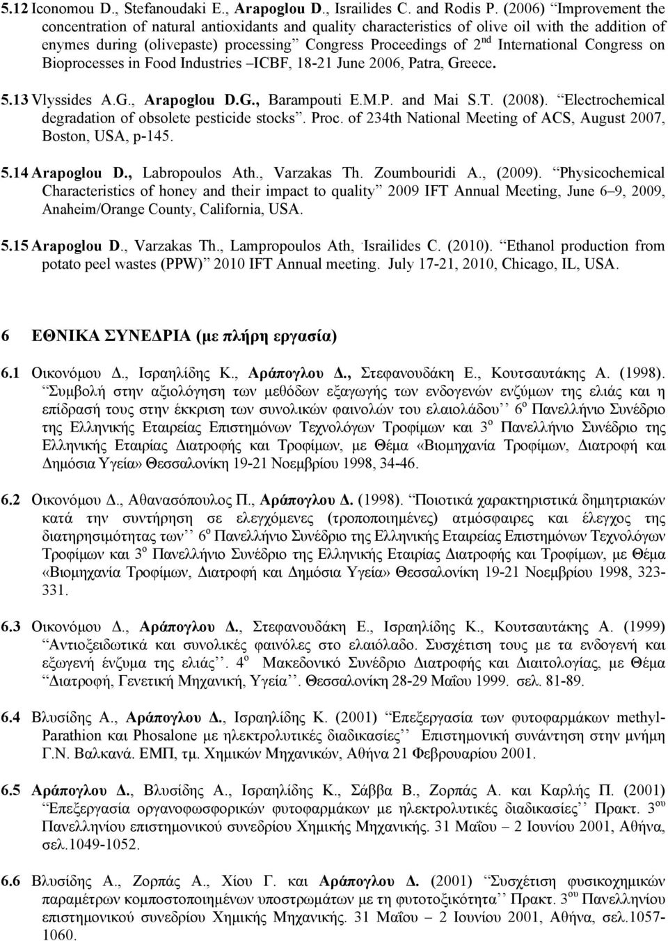 International Congress on Bioprocesses in Food Industries ICBF, 18-21 June 2006, Patra, Greece. 5.13 Vlyssides A.G., Arapoglou D.G., Barampouti E.M.P. and Mai S.T. (2008).