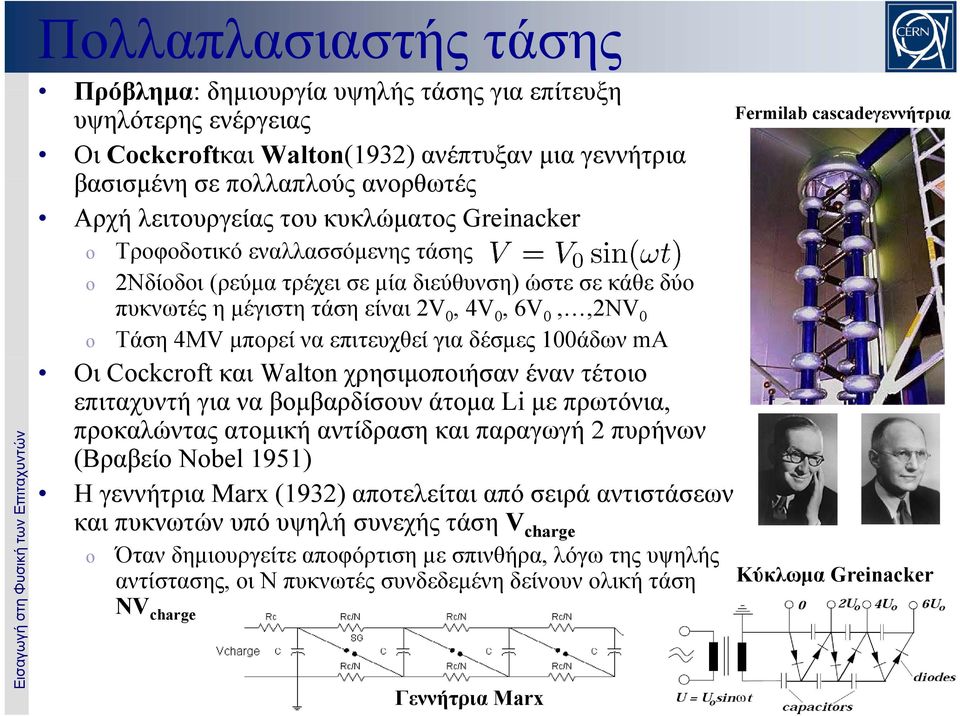 Τάση 4MV μπορεί να επιτευχθεί για δέσμες 100άδων ma Οι Cckcrft και Waltn χρησιμοποιήσαν έναν τέτοιο επιταχυντή για να βομβαρδίσουν άτομα Li με πρωτόνια, προκαλώντας ατομική αντίδραση και παραγωγή 2