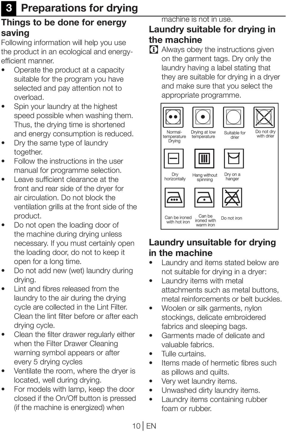 Thus, the drying time is shortened and energy consumption is reduced. Dry the same type of laundry together. Follow the instructions in the user manual for programme selection.