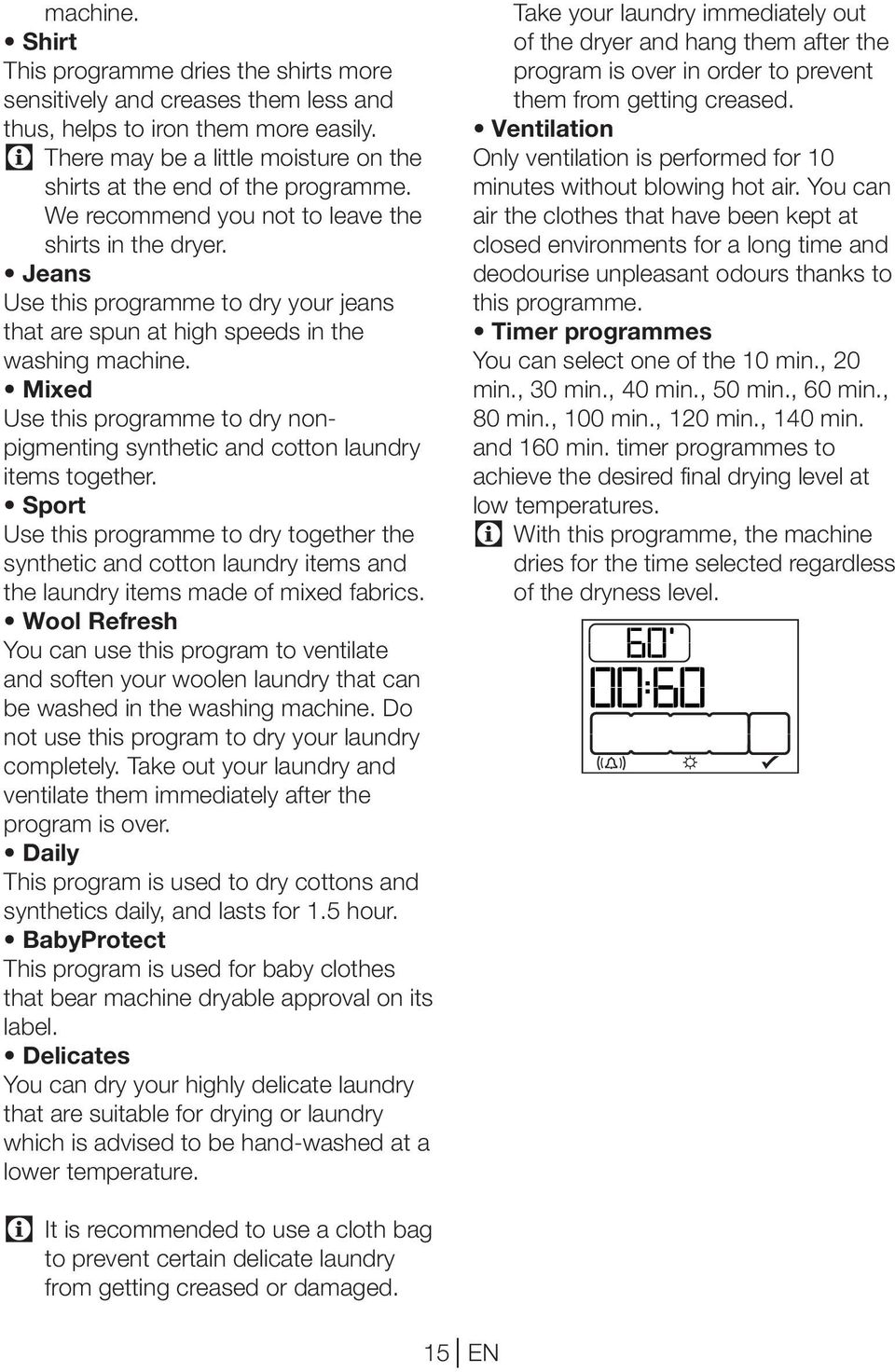 Jeans Use this programme to dry your jeans that are spun at high speeds in the washing machine. Mixed Use this programme to dry nonpigmenting synthetic and cotton laundry items together.