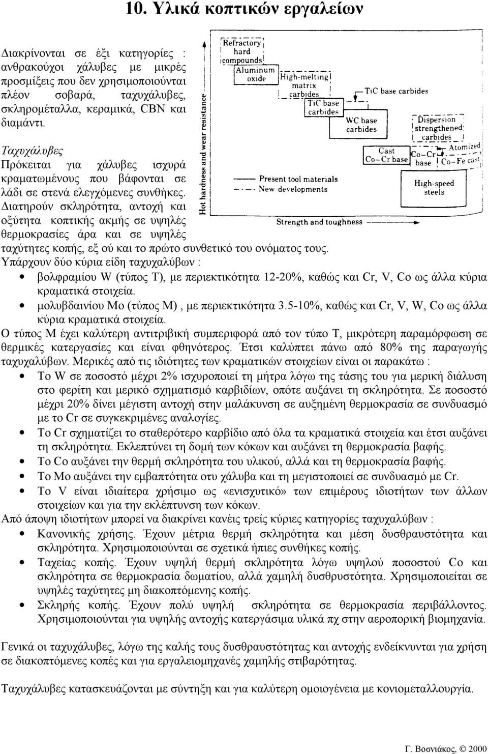 Διατηρούν σκληρότητα, αντοχή και oξύτητα κοπτικής ακμής σε υψηλές θερμοκρασίες άρα και σε υψηλές ταχύτητες κοπής, εξ ού και το πρώτο συνθετικό του ονόματος τους.