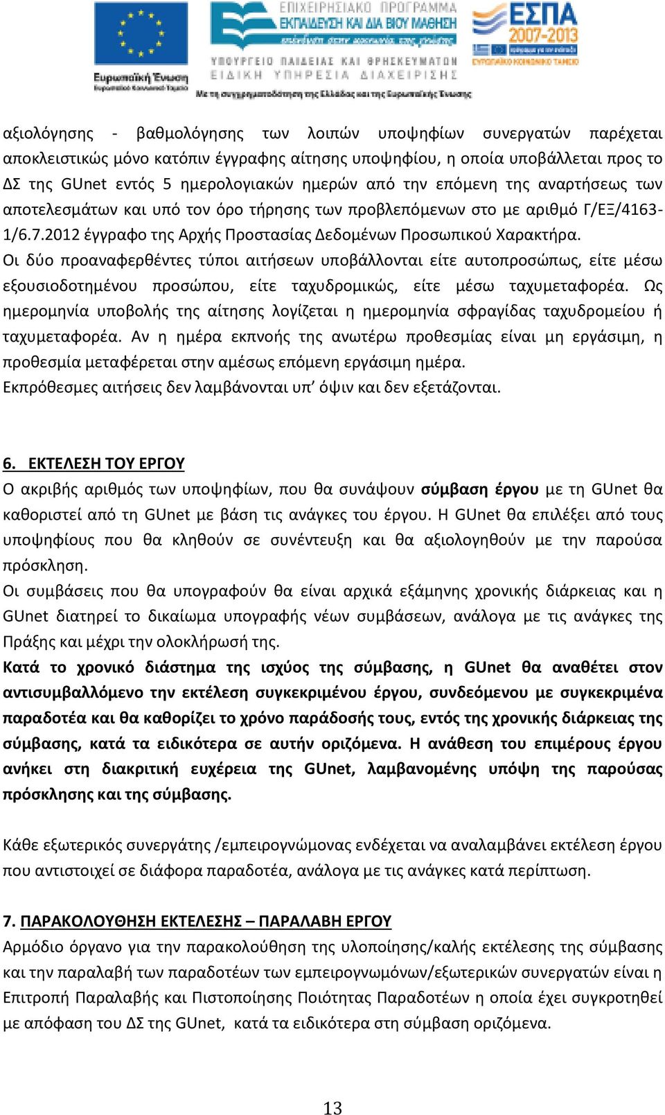 Οι δύο προαναφερθέντες τύποι αιτήσεων υποβάλλονται είτε αυτοπροσώπως, είτε μέσω εξουσιοδοτημένου προσώπου, είτε ταχυδρομικώς, είτε μέσω ταχυμεταφορέα.