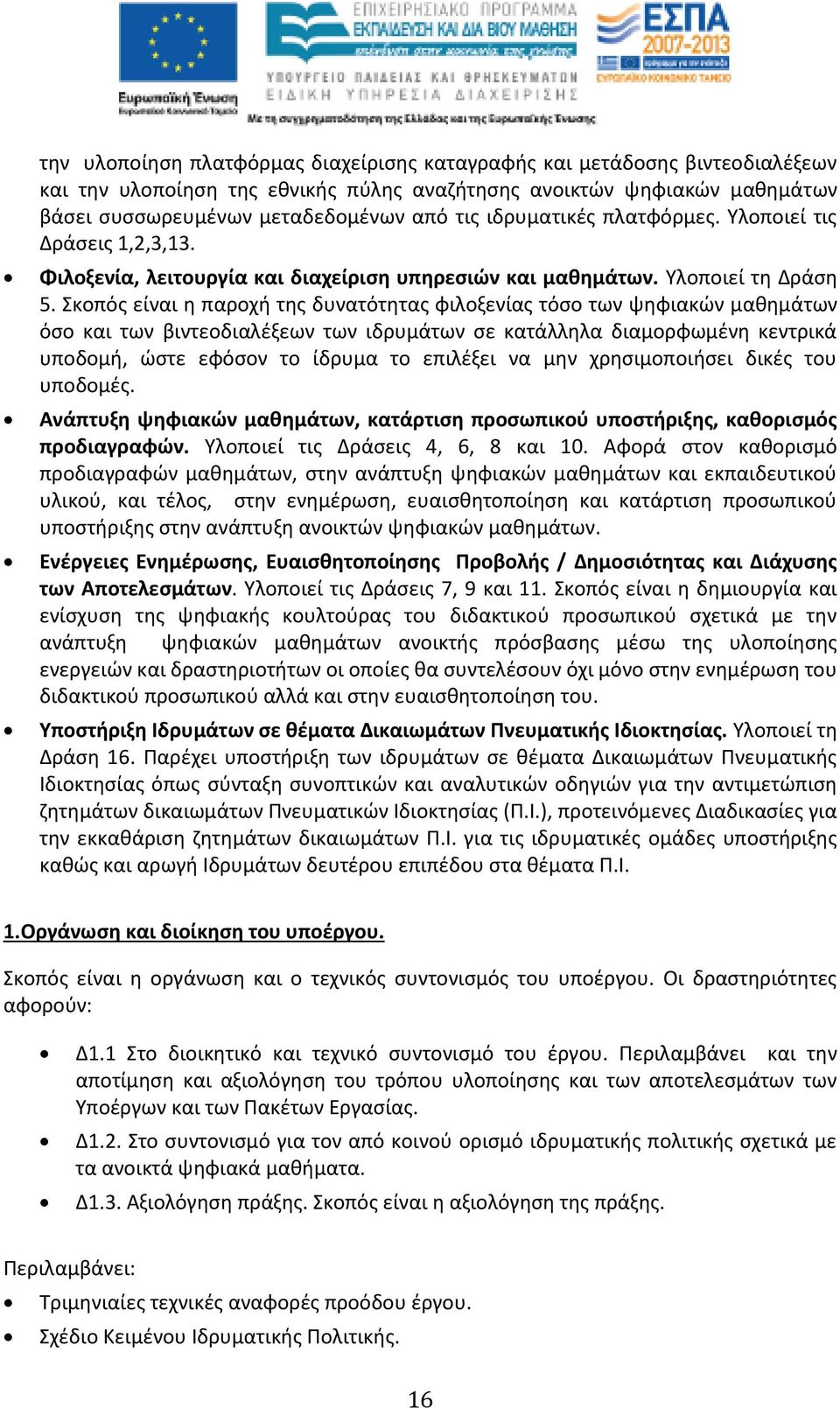 Σκοπός είναι η παροχή της δυνατότητας φιλοξενίας τόσο των ψηφιακών μαθημάτων όσο και των βιντεοδιαλέξεων των ιδρυμάτων σε κατάλληλα διαμορφωμένη κεντρικά υποδομή, ώστε εφόσον το ίδρυμα το επιλέξει να