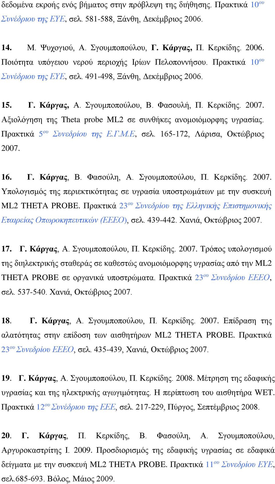 Αξιολόγηση της Theta probe ML2 σε συνθήκες ανομοιόμορφης υγρασίας. Πρακτικά 5 ου Συνεδρίου της Ε.Γ.Μ.Ε, σελ. 165-172, Λάρισα, Οκτώβριος 2007. 16. Γ. Κάργας, Β. Φασούλη, Α. Σγουμποπούλου, Π. Κερκίδης.