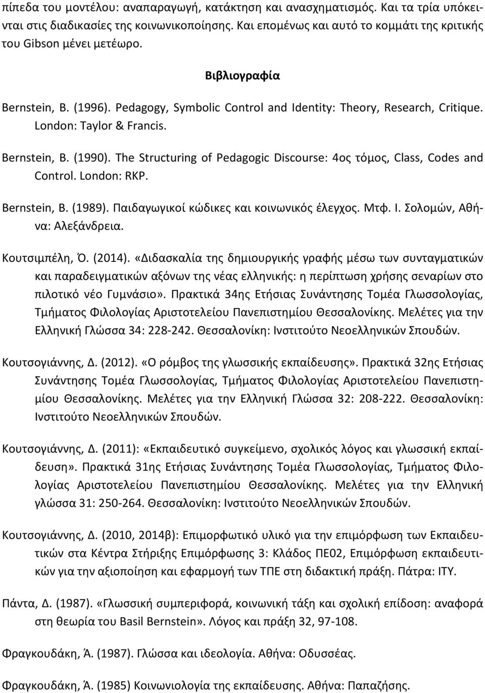 The Structuring of Pedagogic Discourse: 4ος τόμος, Class, Codes and Control. London: RKP. Bernstein, B. (1989). Παιδαγωγικοί κώδικες και κοινωνικός έλεγχος. Μτφ. Ι. Σολομών, Αθήνα: Αλεξάνδρεια.