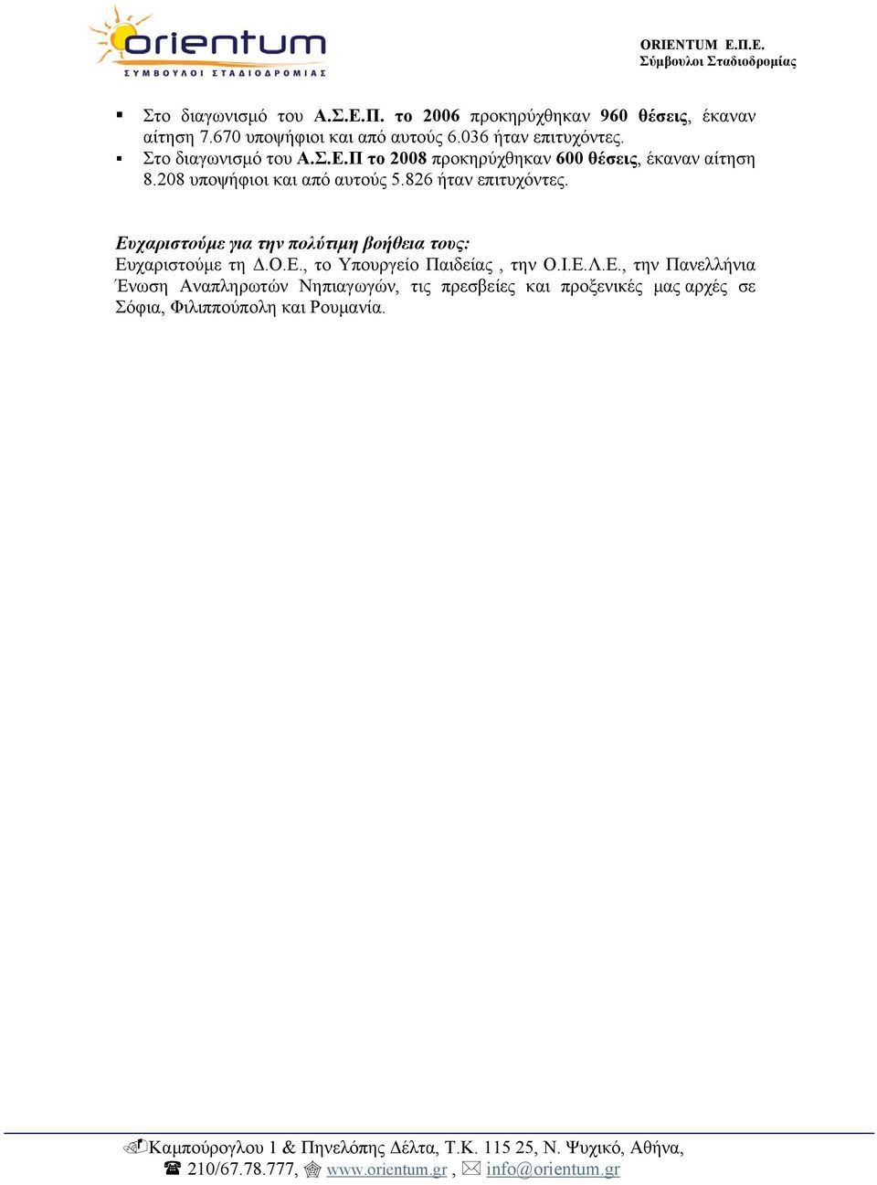 208 υποψήφιοι και από αυτούς 5.826 ήταν επιτυχόντες. Ευχαριστούμε για την πολύτιμη βοήθεια τους: Ευχαριστούμε τη Δ.Ο.Ε., το Υπουργείο Παιδείας, την Ο.