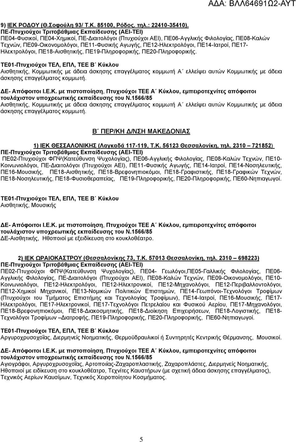ΠΕ18-Αισθητικής, ΠΕ19-Πληροφορικής, ΠΕ20-Πληροφορικής. Αισθητικής, Κομμωτικής με άδεια άσκησης επαγγέλματος κομμωτή Α ελλείψει αυτών Κομμωτικής με άδεια άσκησης επαγγέλματος κομμωτή.