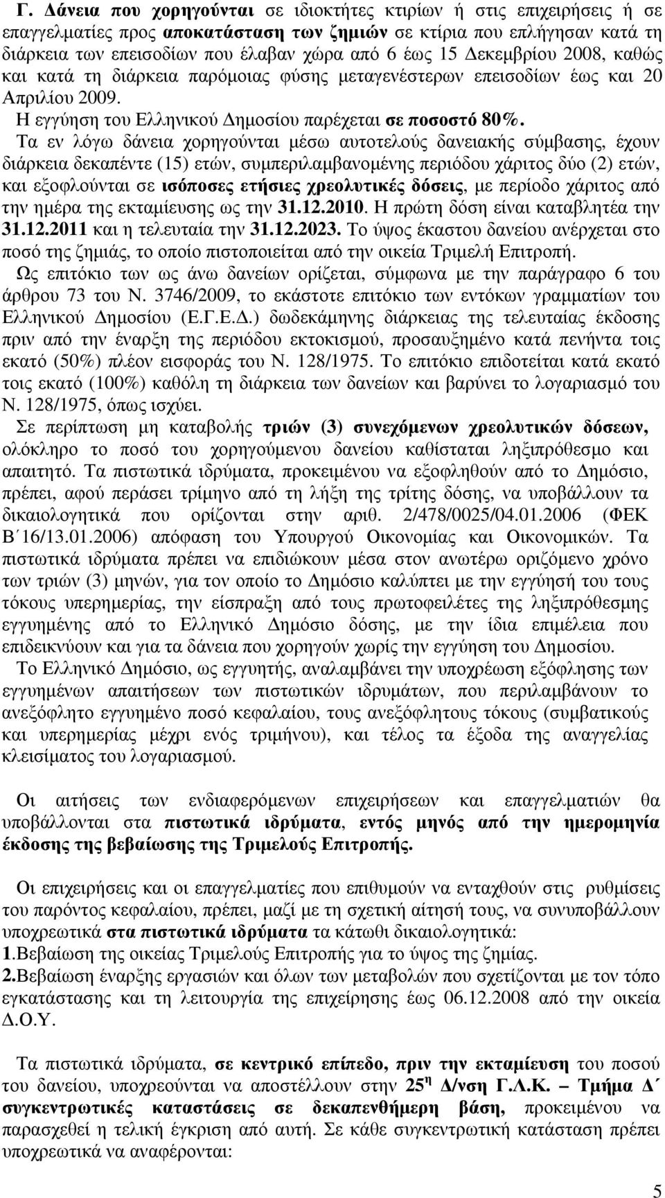 Τα εν λόγω δάνεια χορηγούνται μέσω αυτοτελούς δανειακής σύμβασης, έχουν διάρκεια δεκαπέντε (15) ετών, συμπεριλαμβανομένης περιόδου χάριτος δύο (2) ετών, και εξοφλούνται σε ισόποσες ετήσιες