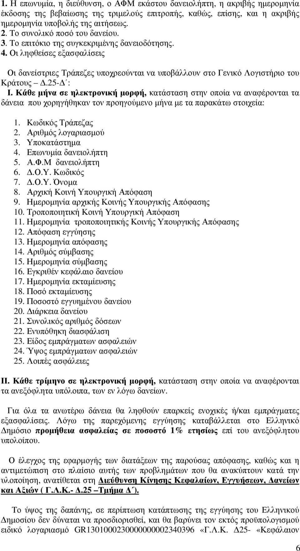 25-Δ : Ι. Κάθε μήνα σε ηλεκτρονική μορφή, κατάσταση στην οποία να αναφέρονται τα δάνεια που χορηγήθηκαν τον προηγούμενο μήνα με τα παρακάτω στοιχεία: 1. Κωδικός Τράπεζας 2. Αριθμός λογαριασμού 3.